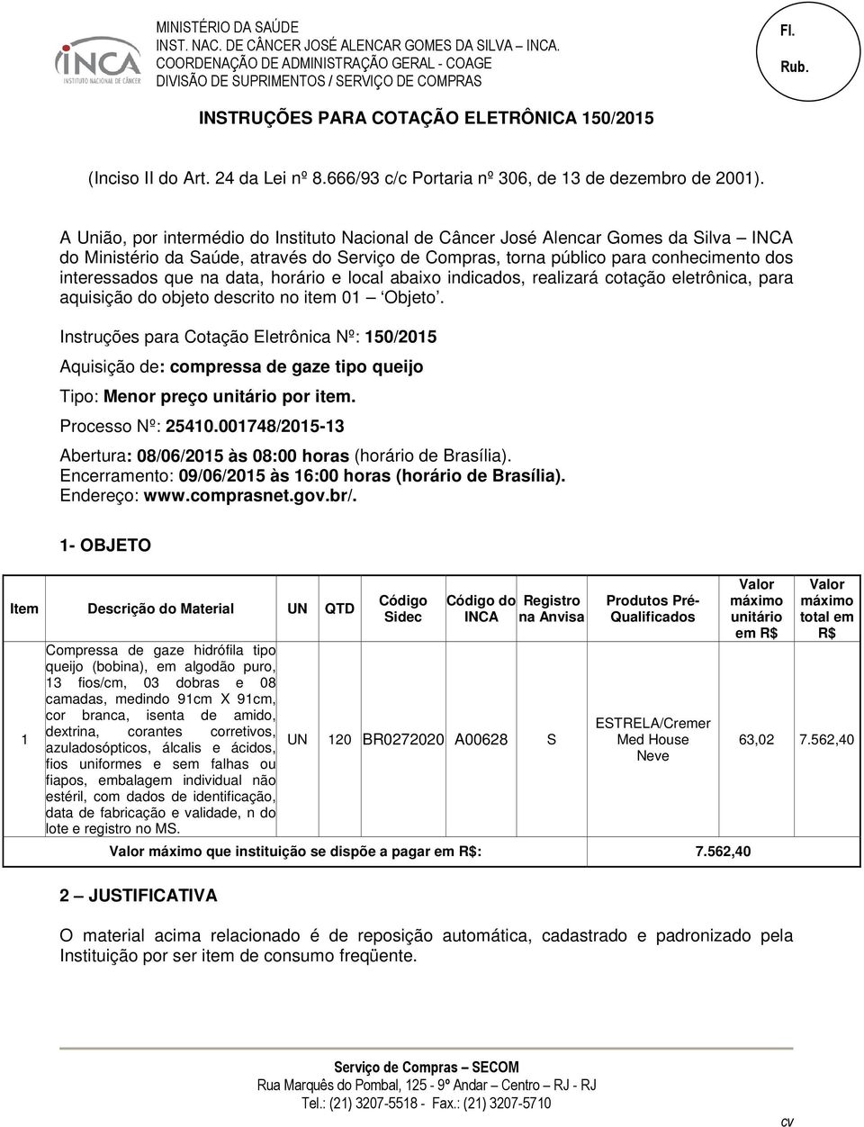 data, horário e local abaixo indicados, realizará cotação eletrônica, para aquisição do objeto descrito no item 01 Objeto.