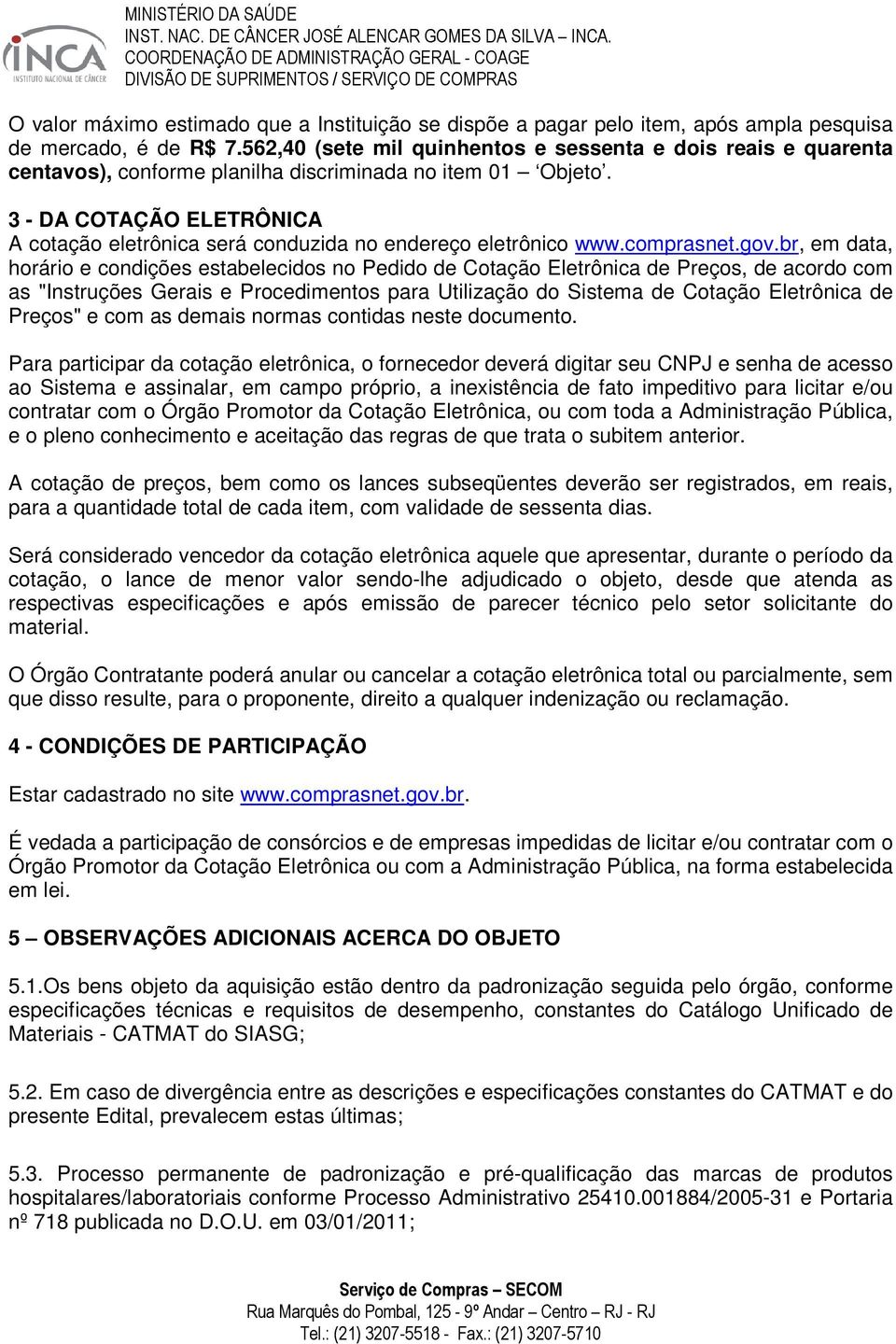 3 - DA COTAÇÃO ELETRÔNICA A cotação eletrônica será conduzida no endereço eletrônico www.comprasnet.gov.