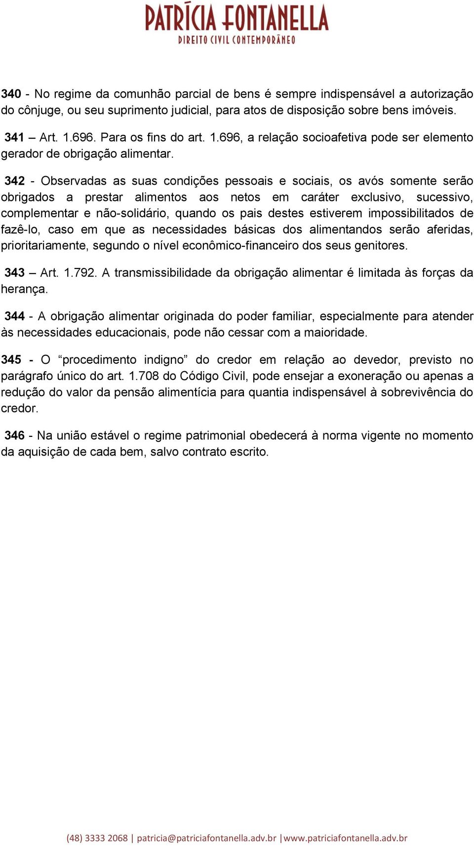 342 - Observadas as suas condições pessoais e sociais, os avós somente serão obrigados a prestar alimentos aos netos em caráter exclusivo, sucessivo, complementar e não-solidário, quando os pais