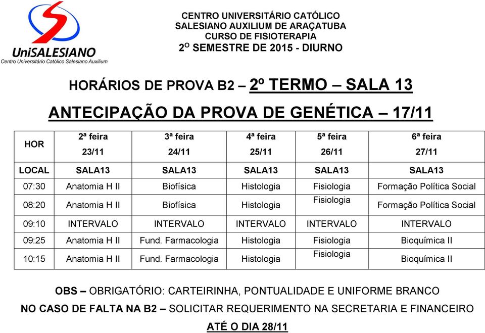 INTERVALO INTERVALO INTERVALO 09:25 Anatomia H II Fund. Farmacologia Histologia Fisiologia Bioquímica II 10:15 Anatomia H II Fund.