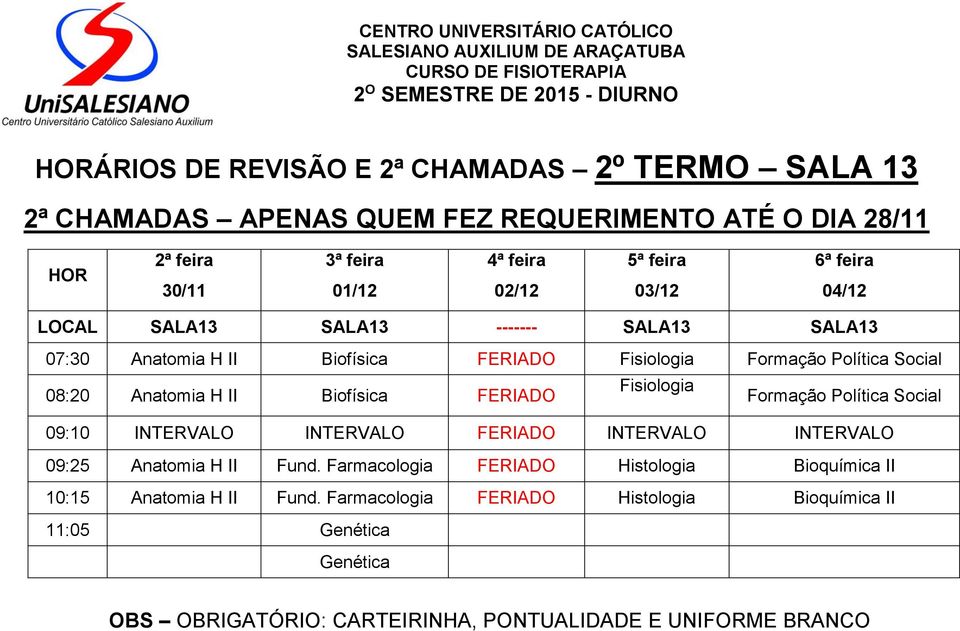 Formação Política Social 09:10 INTERVALO INTERVALO FERIADO INTERVALO INTERVALO 09:25 Anatomia H II Fund.