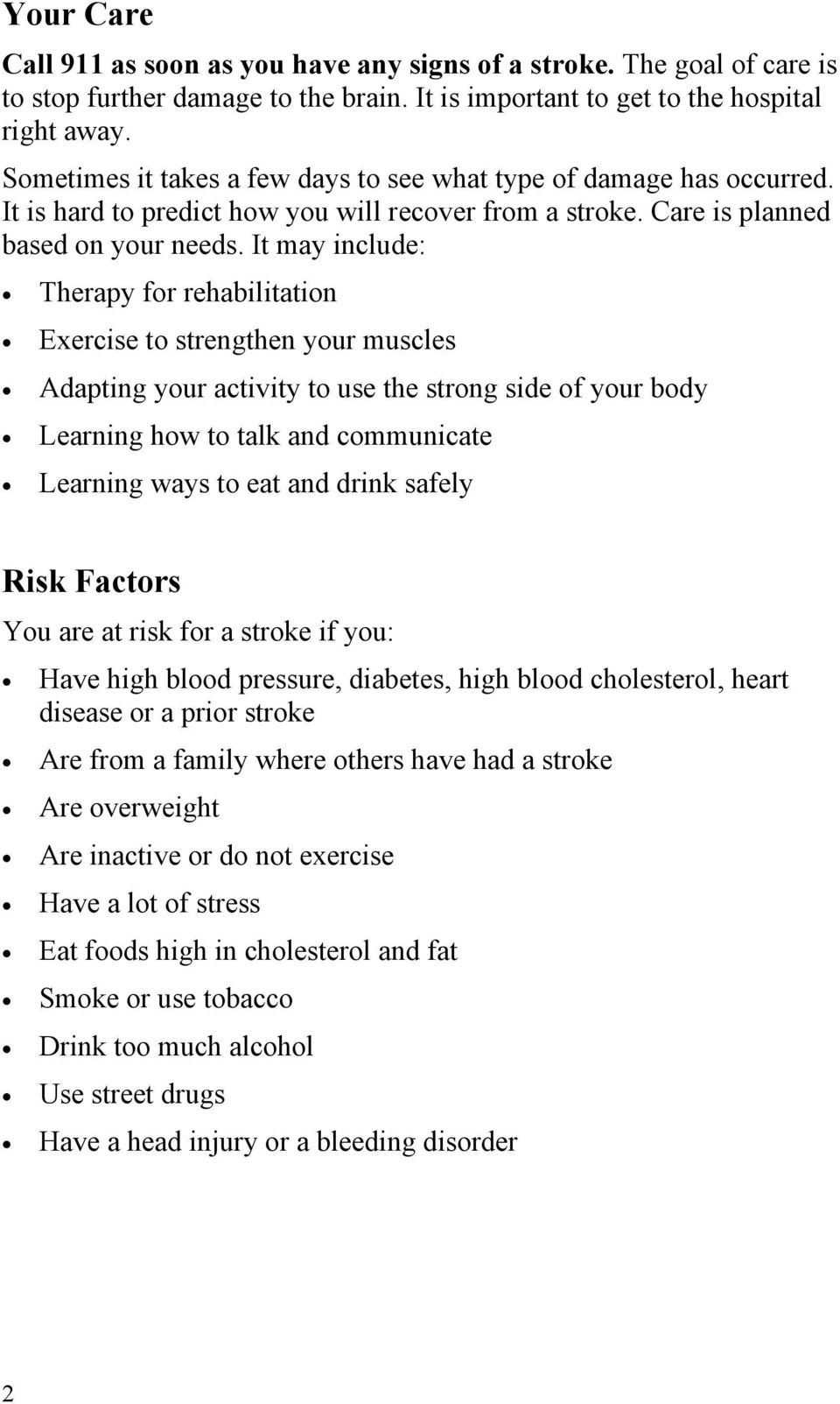 It may include: Therapy for rehabilitation Exercise to strengthen your muscles Adapting your activity to use the strong side of your body Learning how to talk and communicate Learning ways to eat and