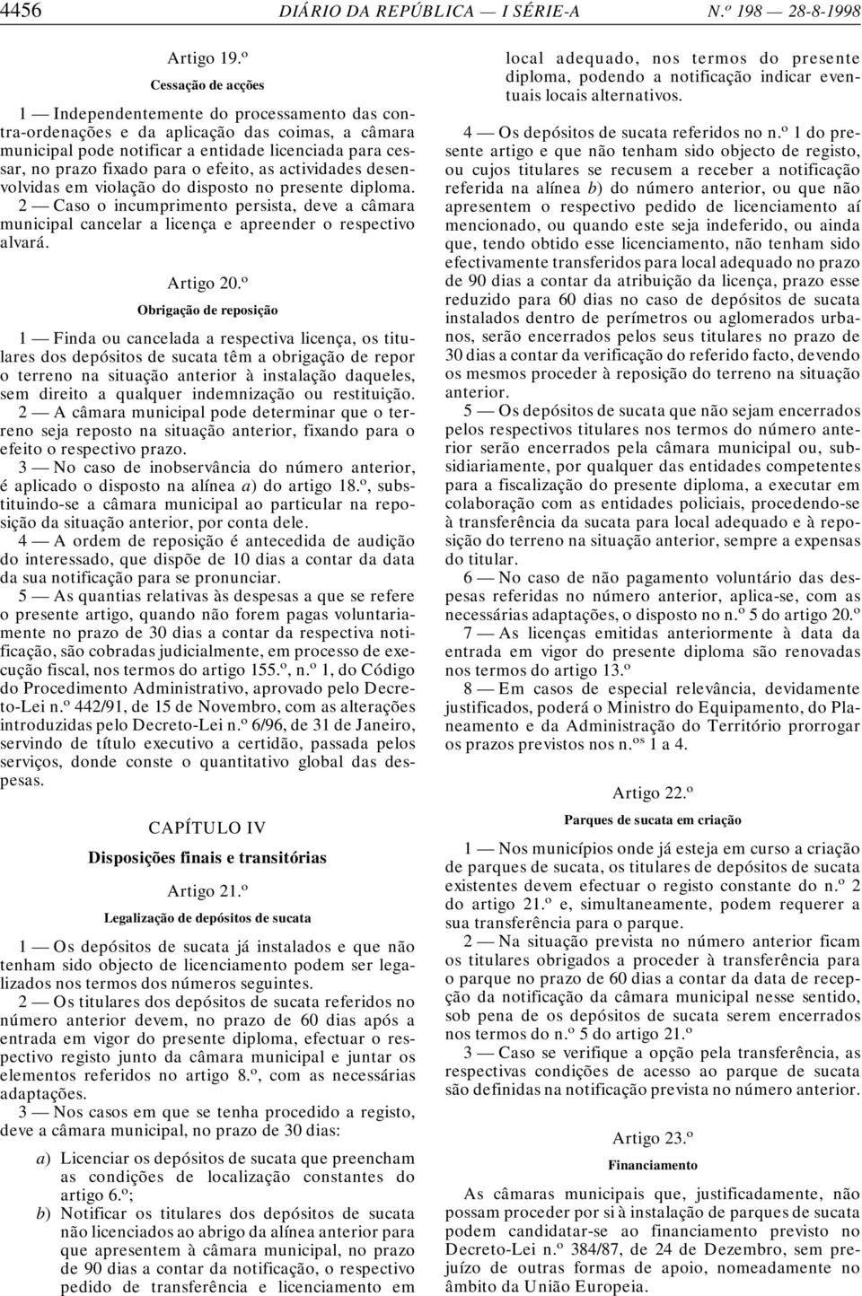 efeito, as actividades desenvolvidas em violação do disposto no presente diploma. 2 Caso o incumprimento persista, deve a câmara municipal cancelar a licença e apreender o respectivo alvará.