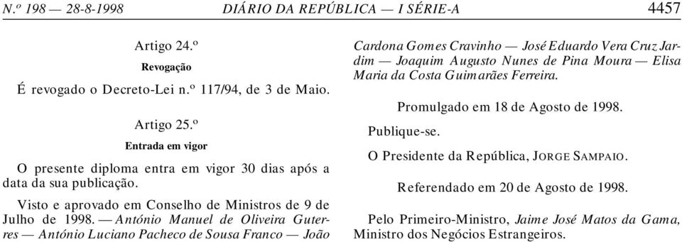 António Manuel de Oliveira Guterres António Luciano Pacheco de Sousa Franco João Cardona Gomes Cravinho José Eduardo Vera Cruz Jardim Joaquim Augusto Nunes de Pina Moura Elisa