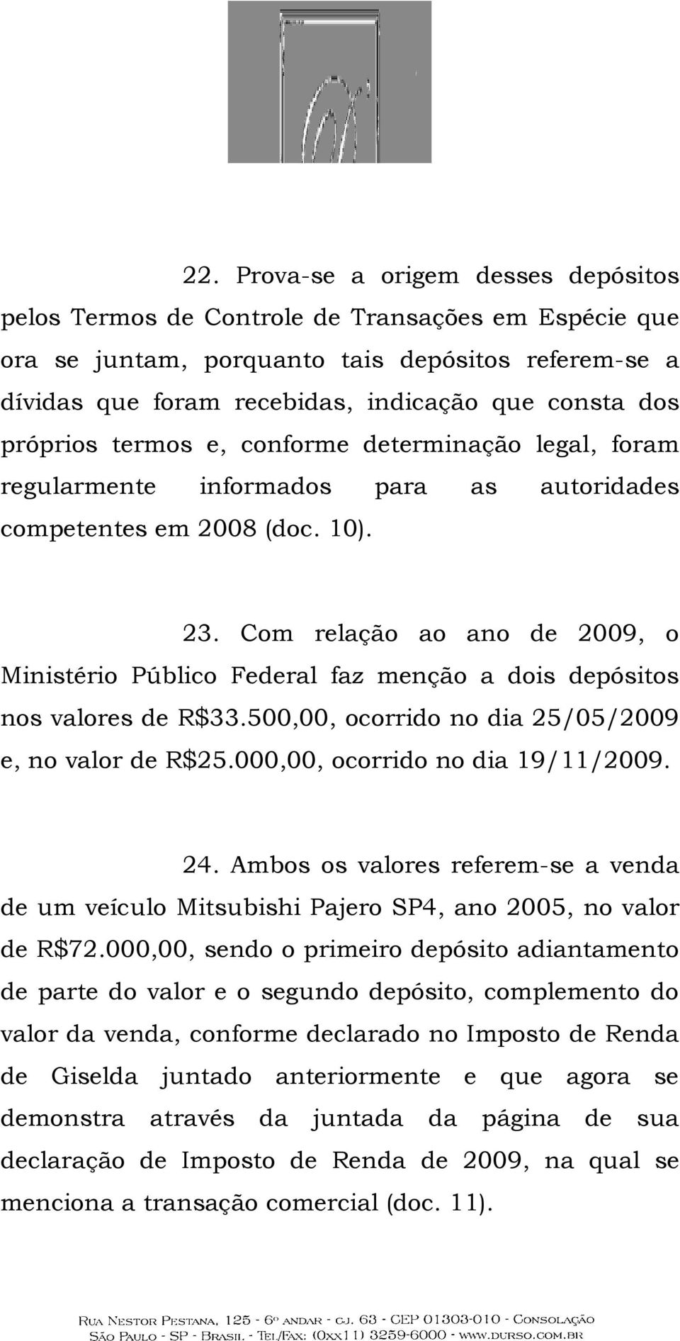 Com relação ao ano de 2009, o Ministério Público Federal faz menção a dois depósitos nos valores de R$33.500,00, ocorrido no dia 25/05/2009 e, no valor de R$25.000,00, ocorrido no dia 19/11/2009. 24.