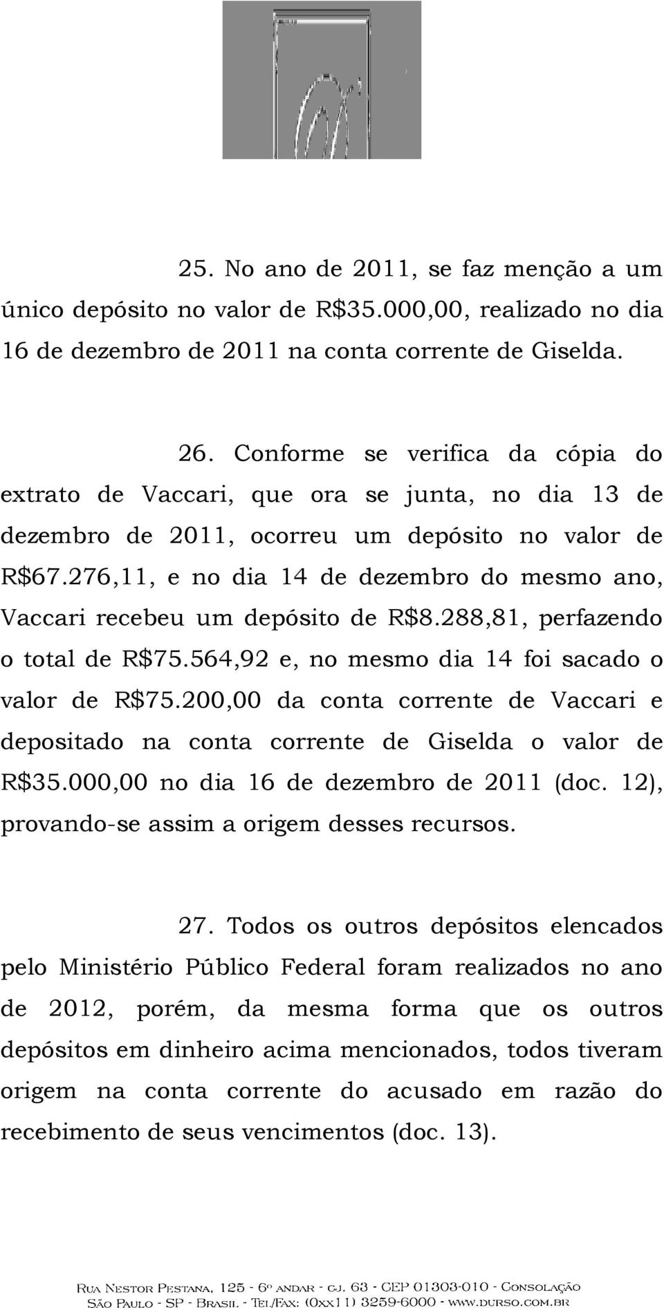 276,11, e no dia 14 de dezembro do mesmo ano, Vaccari recebeu um depósito de R$8.288,81, perfazendo o total de R$75.564,92 e, no mesmo dia 14 foi sacado o valor de R$75.