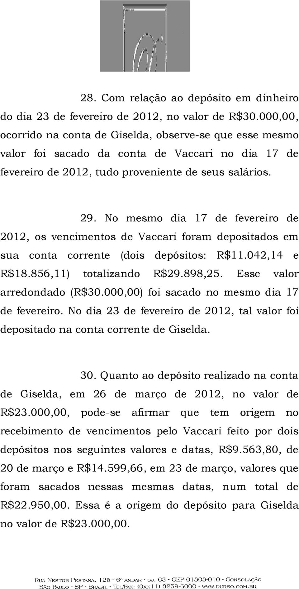 No mesmo dia 17 de fevereiro de 2012, os vencimentos de Vaccari foram depositados em sua conta corrente (dois depósitos: R$11.042,14 e R$18.856,11) totalizando R$29.898,25.