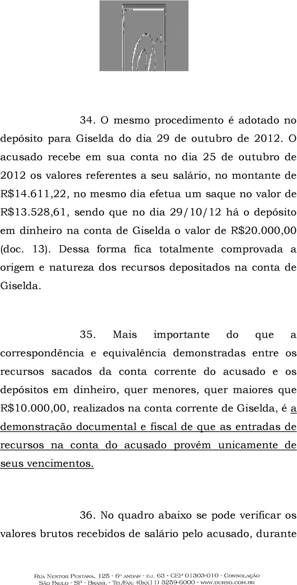 528,61, sendo que no dia 29/10/12 há o depósito em dinheiro na conta de Giselda o valor de R$20.000,00 (doc. 13).