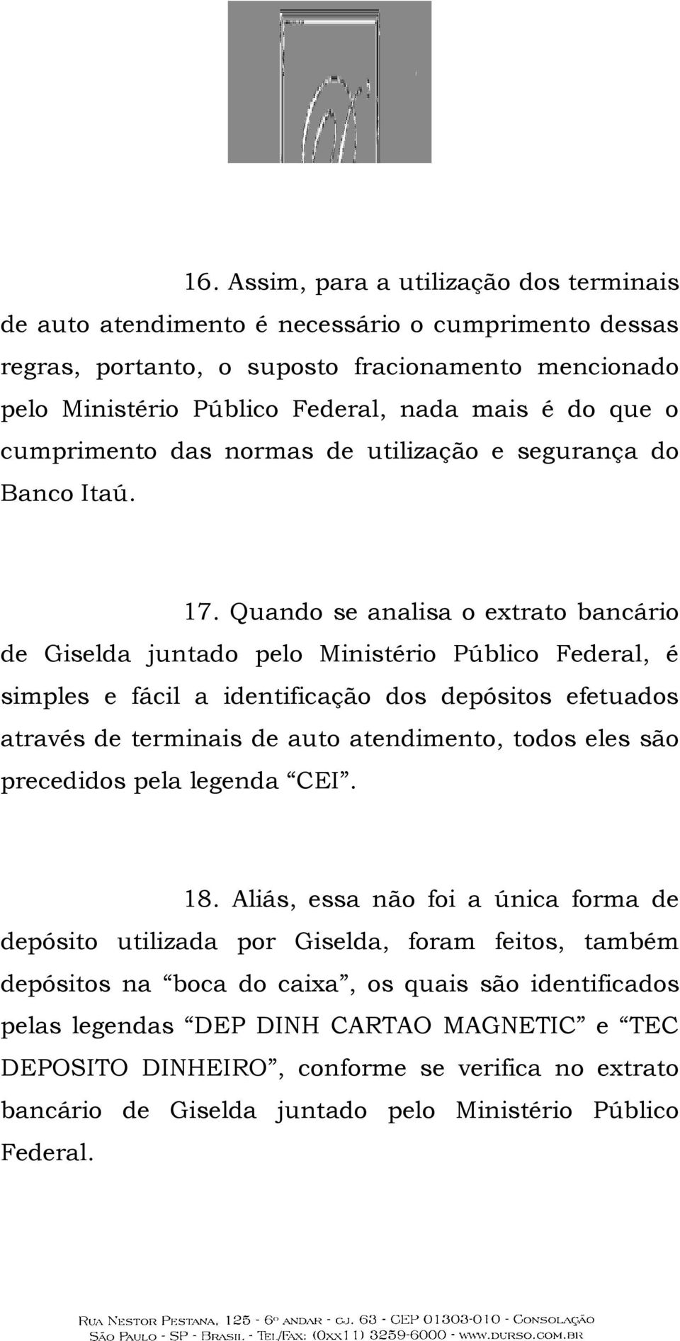 Quando se analisa o extrato bancário de Giselda juntado pelo Ministério Público Federal, é simples e fácil a identificação dos depósitos efetuados através de terminais de auto atendimento, todos eles