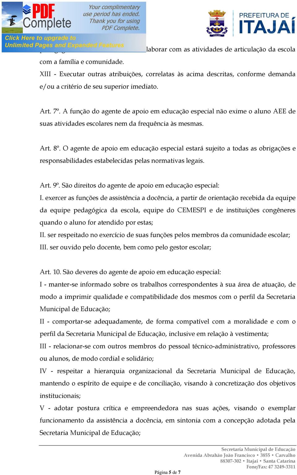 A função do agente de apoio em educação especial não exime o aluno AEE de suas atividades escolares nem da frequência às mesmas. Art. 8º.