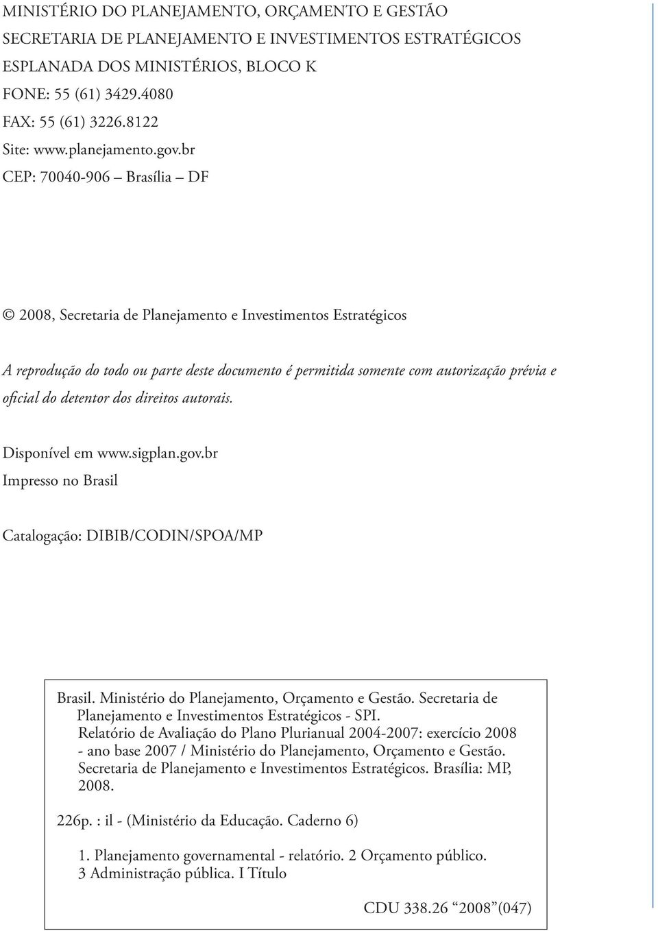 br CEP: 70040-906 Brasília DF 2008, Secretaria de Planejamento e Investimentos Estratégicos A reprodução do todo ou parte deste documento é permitida somente com autorização prévia e oficial do