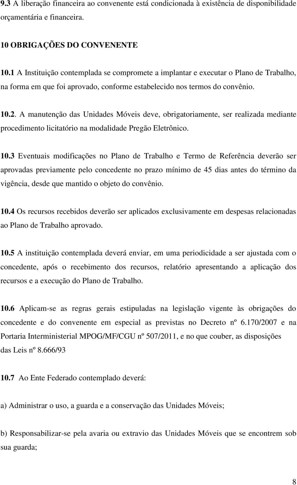 A manutenção das Unidades Móveis deve, obrigatoriamente, ser realizada mediante procedimento licitatório na modalidade Pregão Eletrônico. 10.