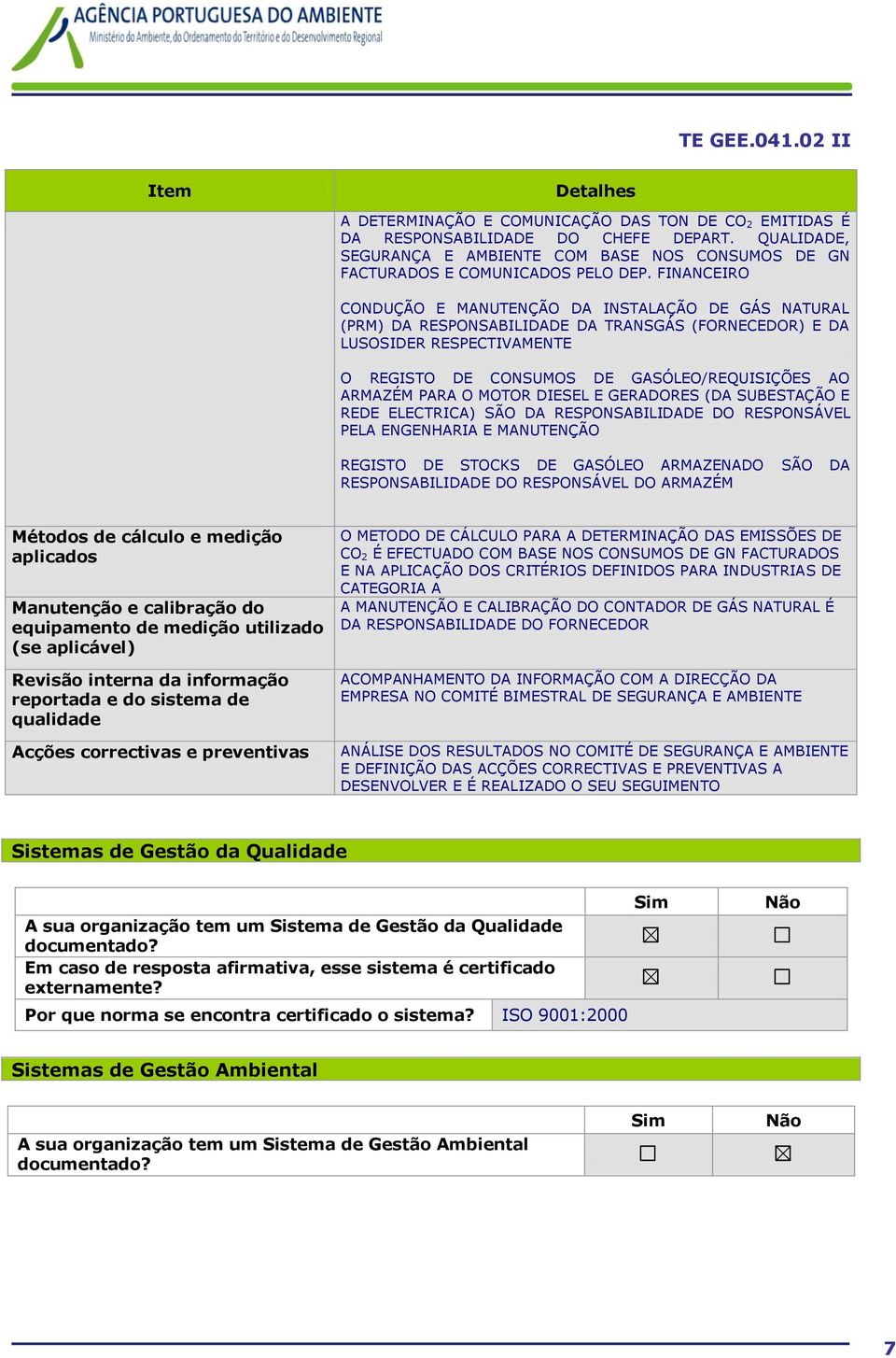 FINANCEIRO CONDUÇÃO E MANUTENÇÃO DA INSTALAÇÃO DE GÁS NATURAL (PRM) DA RESPONSABILIDADE DA TRANSGÁS (FORNECEDOR) E DA LUSOSIDER RESPECTIVAMENTE O REGISTO DE CONSUMOS DE GASÓLEO/REQUISIÇÕES AO ARMAZÉM