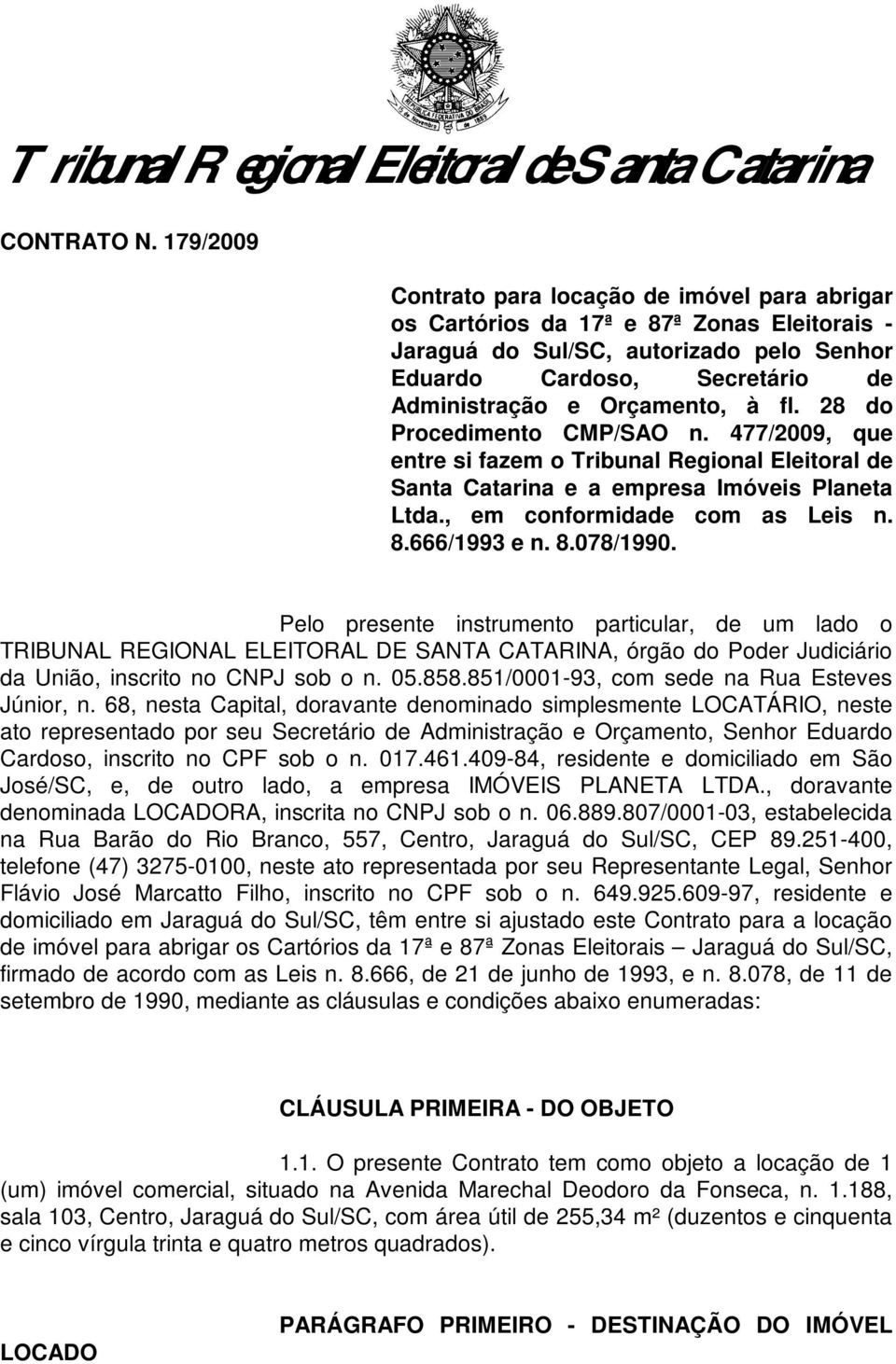 à fl. 28 do Procedimento CMP/SAO n. 477/2009, que entre si fazem o Tribunal Regional Eleitoral de Santa Catarina e a empresa Imóveis Planeta Ltda., em conformidade com as Leis n. 8.666/1993 e n. 8.078/1990.
