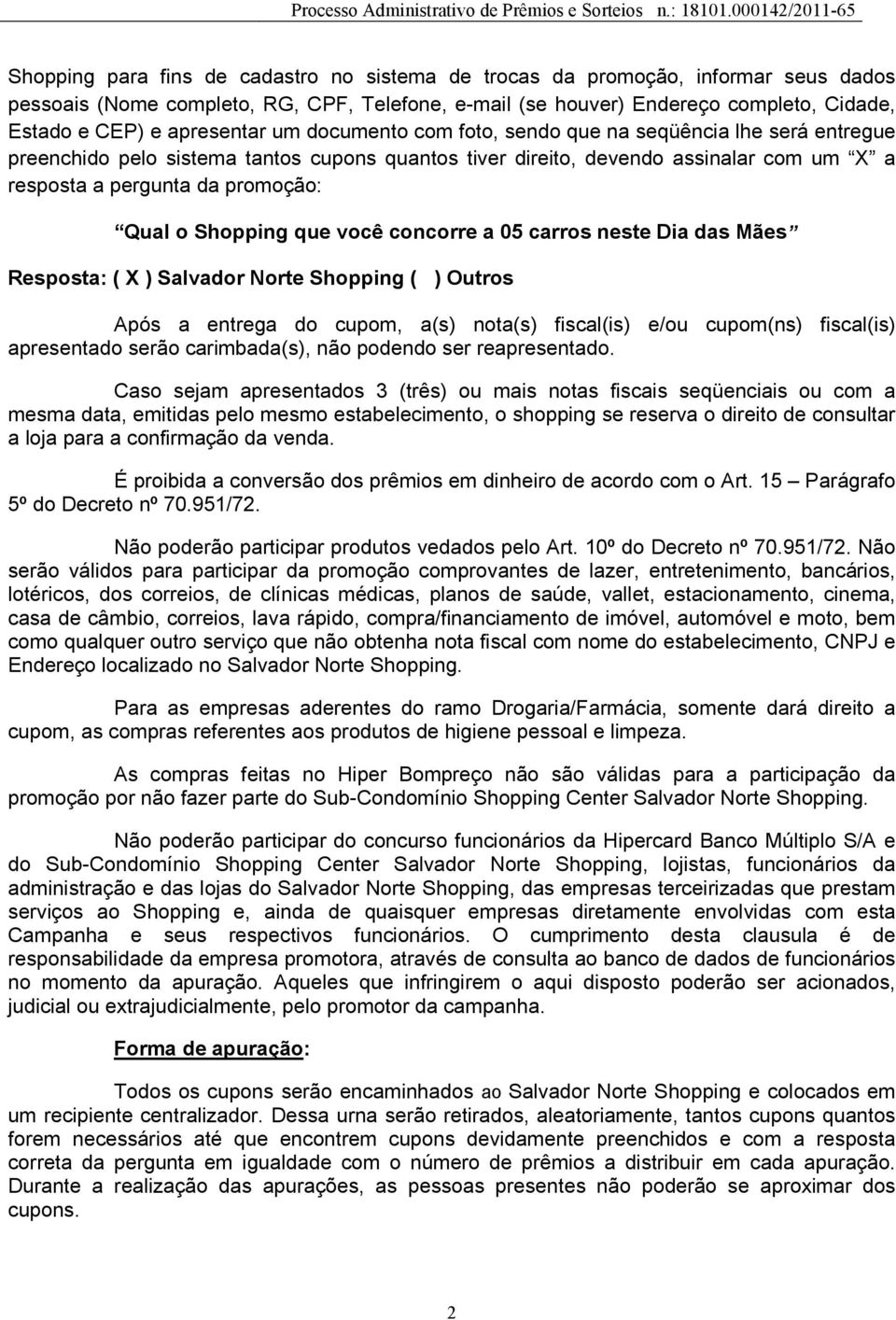 Qual o Shopping que você concorre a 05 carros neste Dia das Mães Resposta: ( X ) Salvador Norte Shopping ( ) Outros Após a entrega do cupom, a(s) nota(s) fiscal(is) e/ou cupom(ns) fiscal(is)