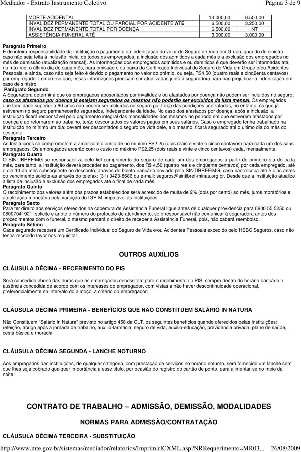 000,00 É de inteira responsabilidade da Instituição o pagamento da indenização do valor do Seguro de Vida em Grupo, quando de sinistro, caso não seja feita à inclusão inicial de todos os empregados,