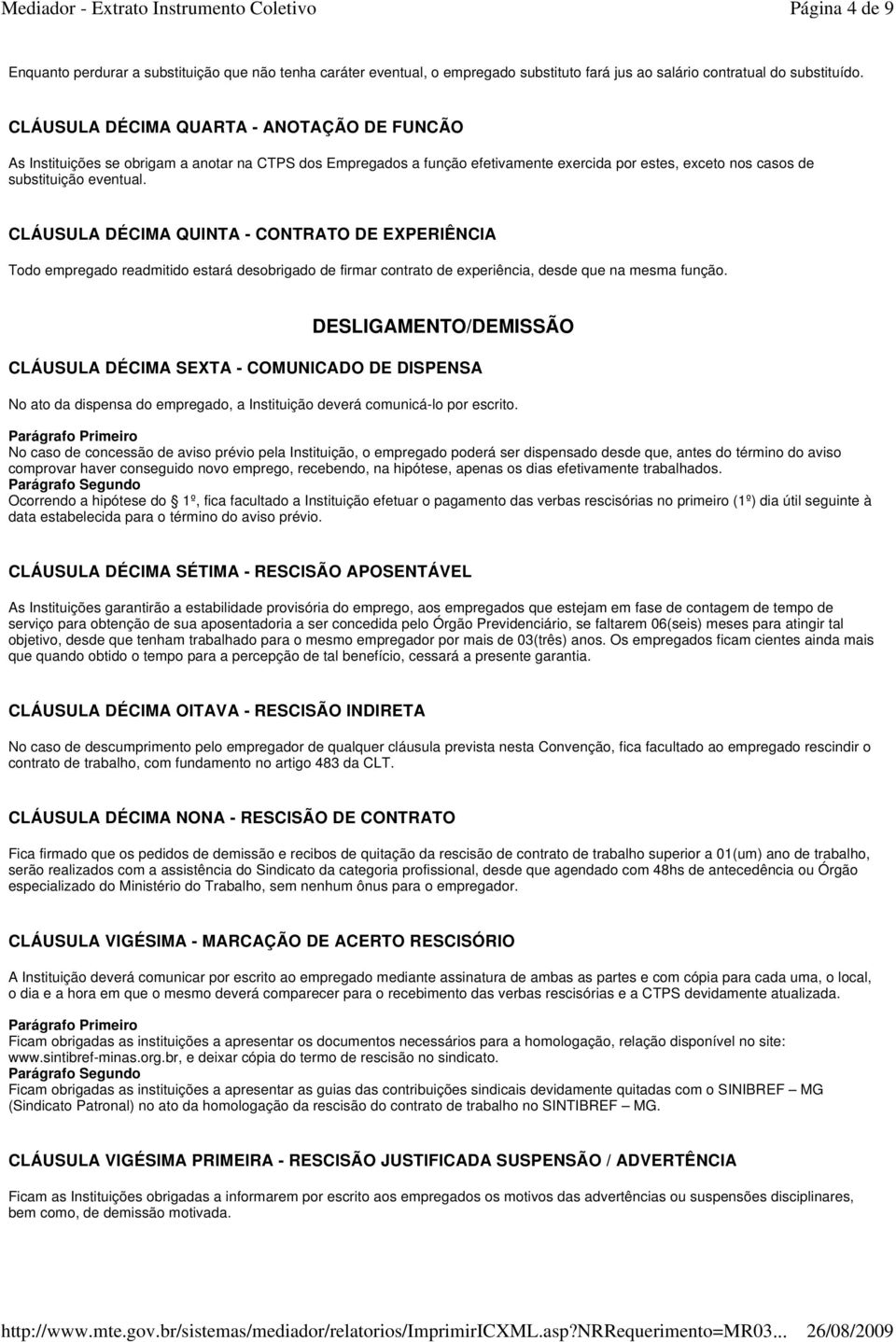 CLÁUSULA DÉCIMA QUINTA - CONTRATO DE EXPERIÊNCIA Todo empregado readmitido estará desobrigado de firmar contrato de experiência, desde que na mesma função.