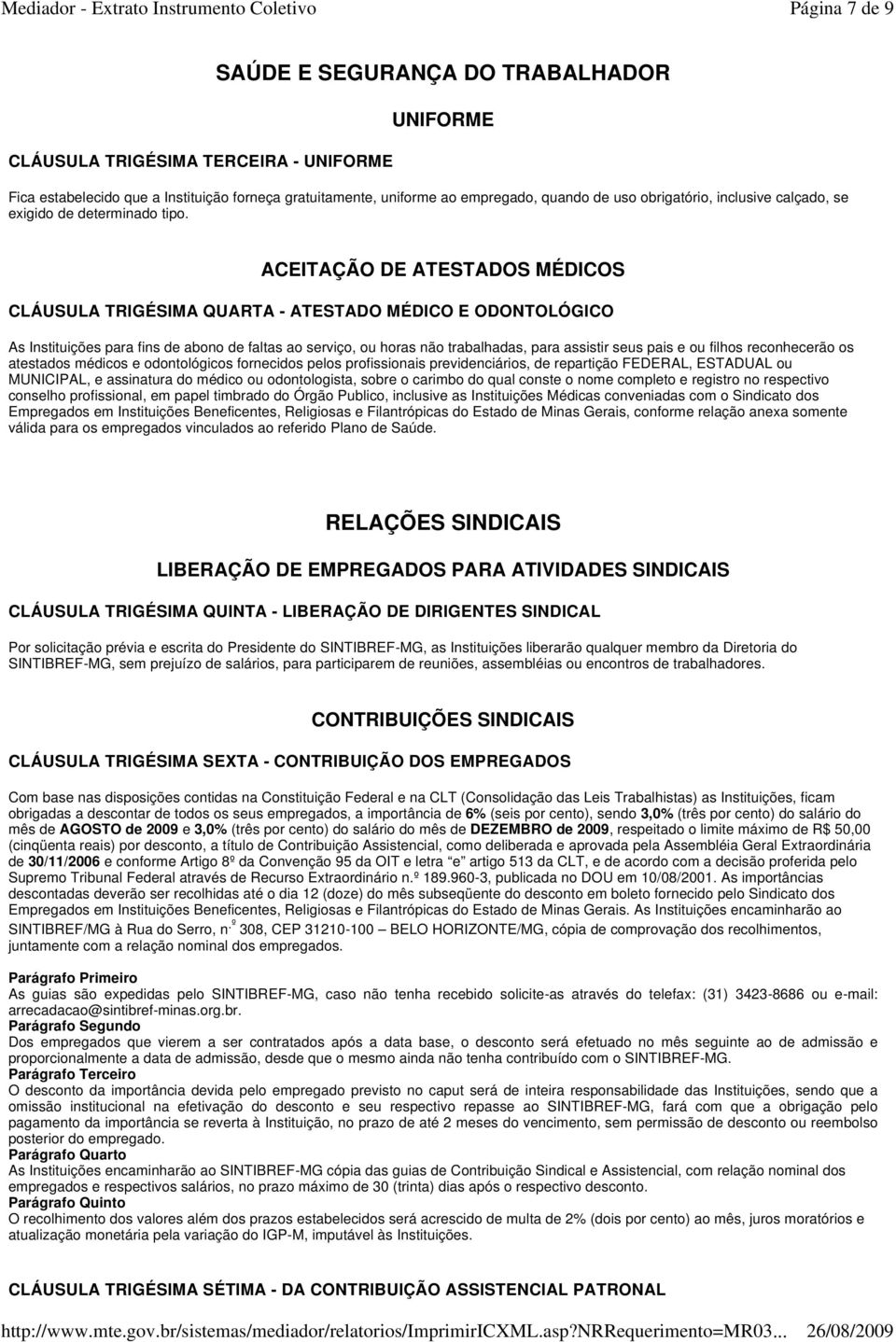 ACEITAÇÃO DE ATESTADOS MÉDICOS CLÁUSULA TRIGÉSIMA QUARTA - ATESTADO MÉDICO E ODONTOLÓGICO As Instituições para fins de abono de faltas ao serviço, ou horas não trabalhadas, para assistir seus pais e