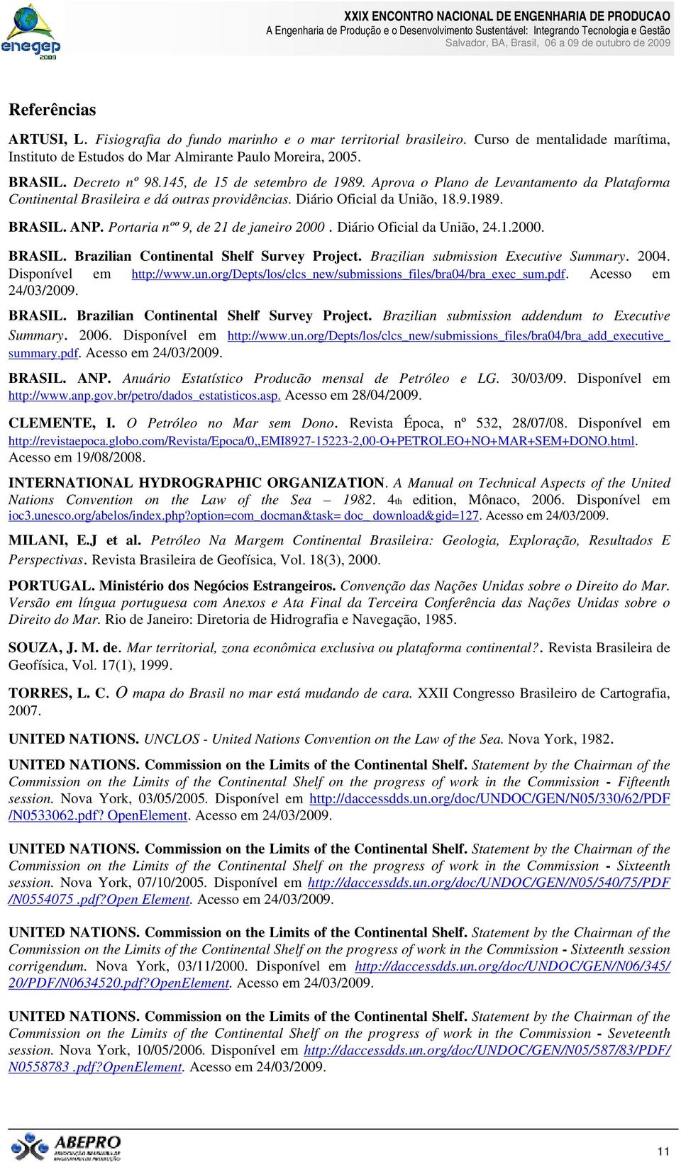 Portaria nºº 9, de 21 de janeiro 2000. Diário Oficial da União, 24.1.2000. BRASIL. Brazilian Continental Shelf Survey Project. Brazilian submission Executive Summary. 2004. Disponível em http://www.