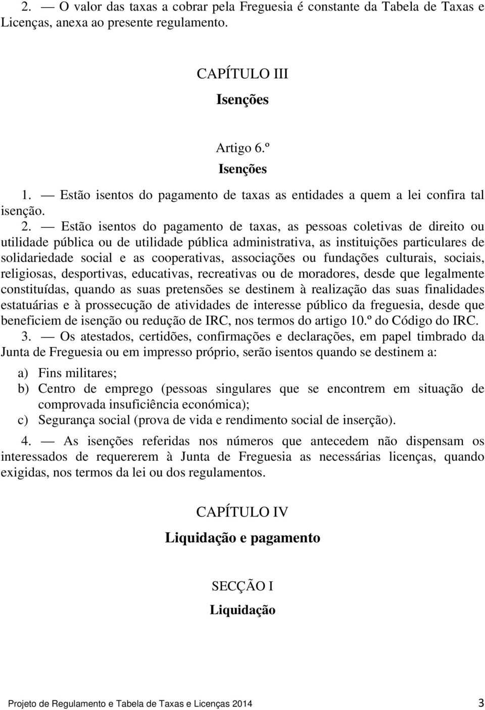 Estão isentos do pagamento de taxas, as pessoas coletivas de direito ou utilidade pública ou de utilidade pública administrativa, as instituições particulares de solidariedade social e as