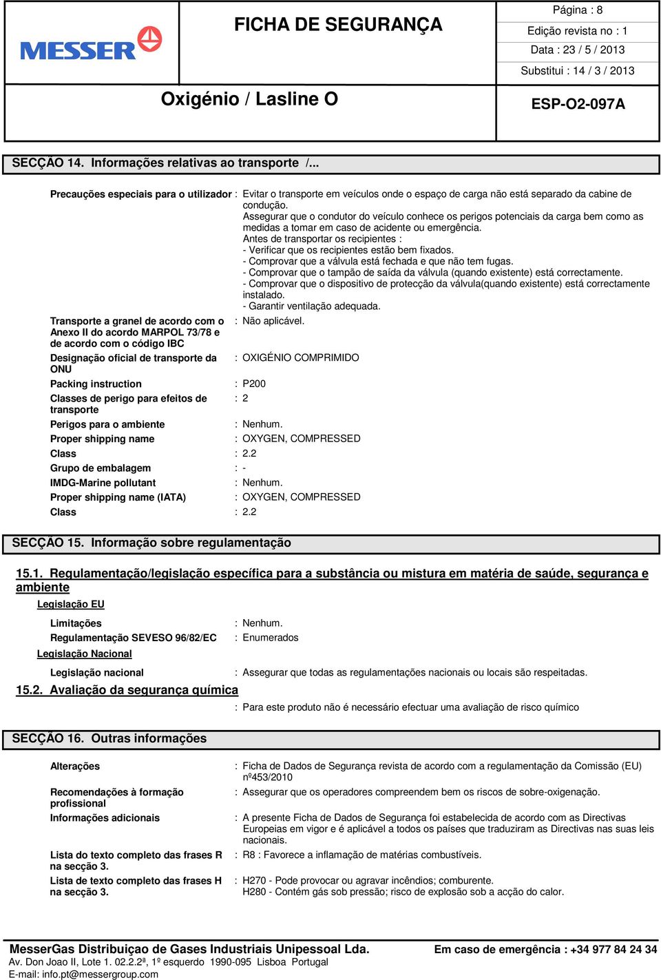 Antes de transportar os recipientes : - Verificar que os recipientes estão bem fixados. - Comprovar que a válvula está fechada e que não tem fugas.