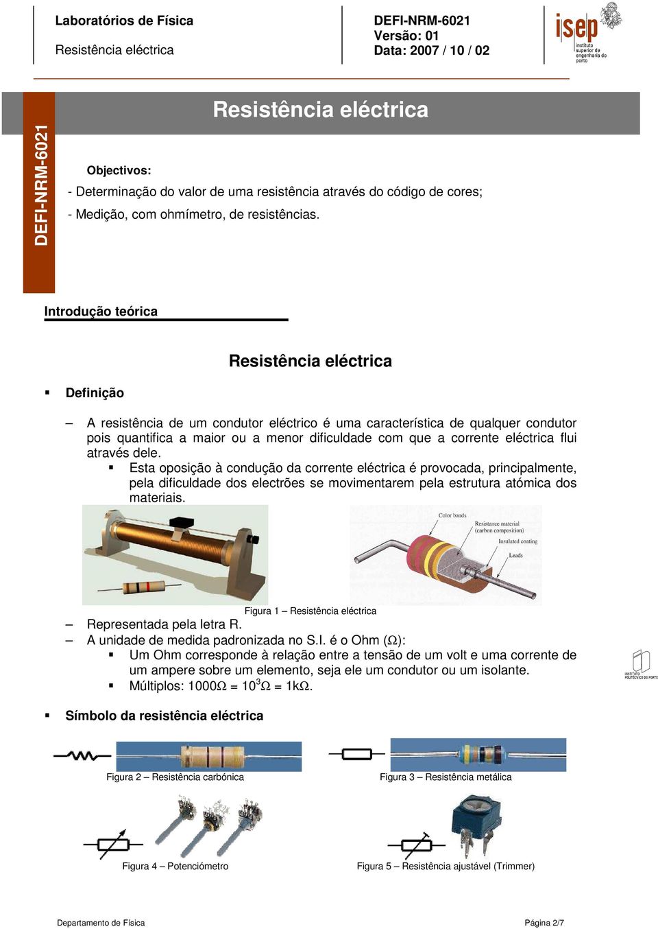 dele. Esta oposição à condução da corrente eléctrica é provocada, principalmente, pela dificuldade dos electrões se movimentarem pela estrutura atómica dos materiais.