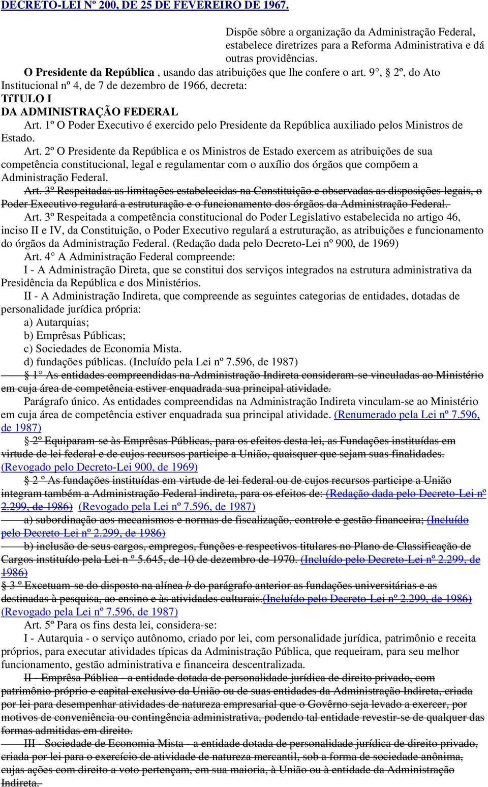 1º O Poder Executivo é exercido pelo Presidente da República auxiliado pelos Ministros de Estado. Art.