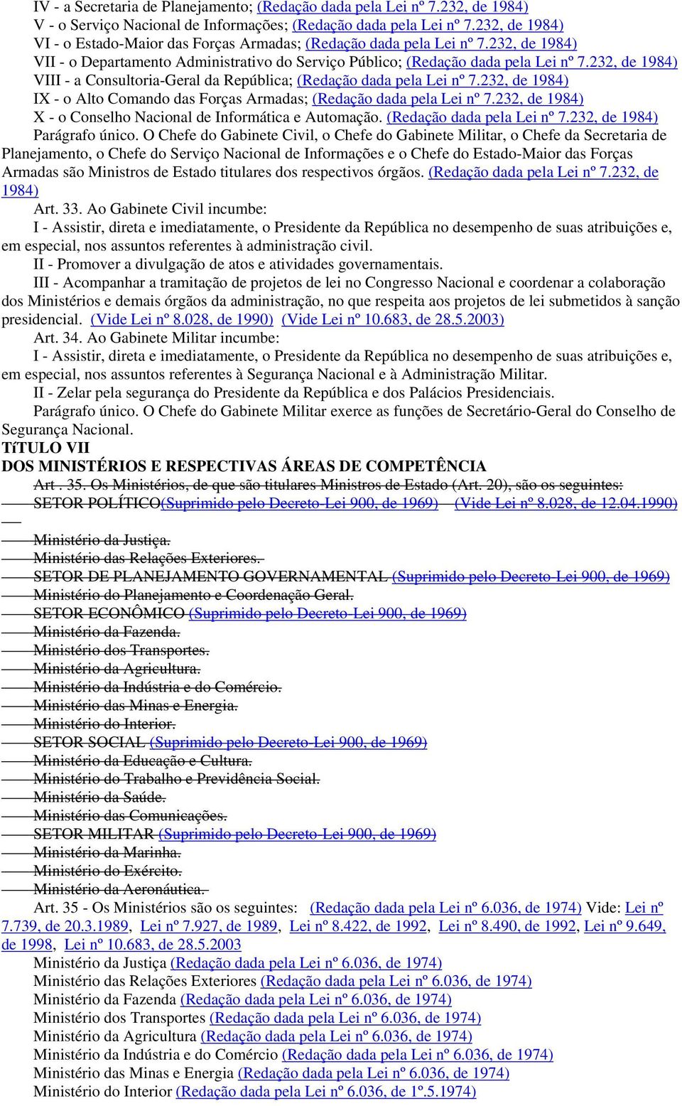 232, de 1984) VIII - a Consultoria-Geral da República; (Redação dada pela Lei nº 7.232, de 1984) IX - o Alto Comando das Forças Armadas; (Redação dada pela Lei nº 7.