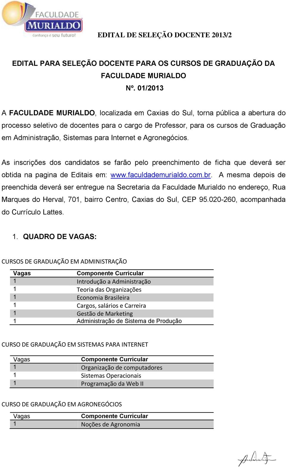 para Internet e Agronegócios. As inscrições dos candidatos se farão pelo preenchimento de ficha que deverá ser obtida na pagina de Editais em: www.faculdademurialdo.com.br.