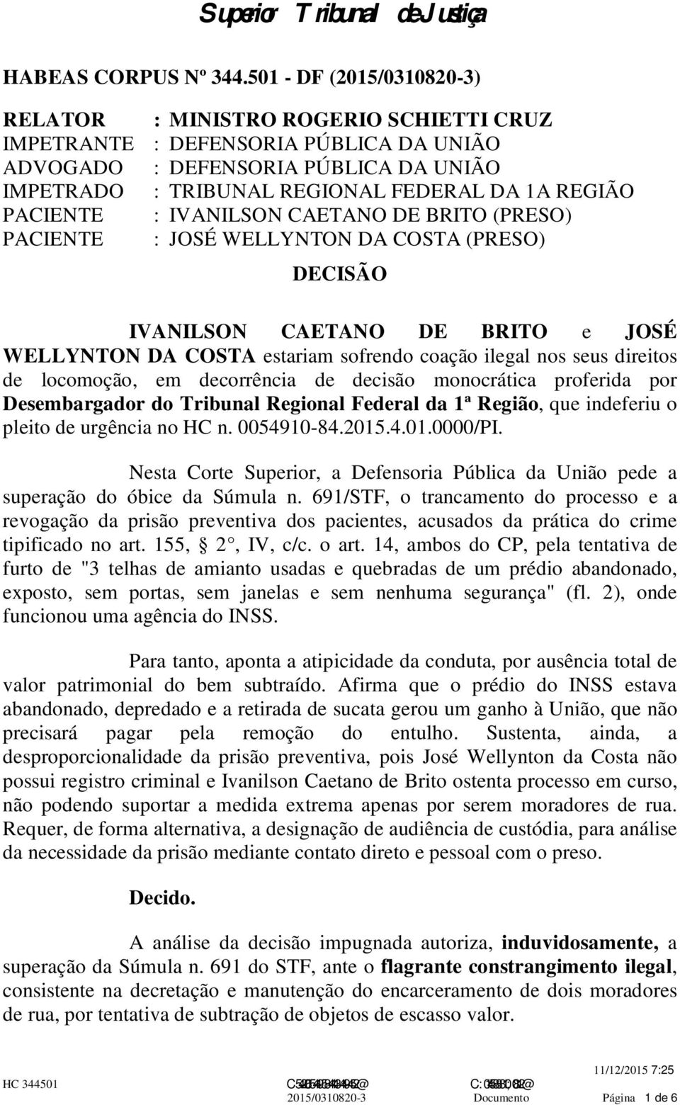 PACIENTE : IVANILSON CAETANO DE BRITO (PRESO) PACIENTE : JOSÉ WELLYNTON DA COSTA (PRESO) DECISÃO IVANILSON CAETANO DE BRITO e JOSÉ WELLYNTON DA COSTA estariam sofrendo coação ilegal nos seus direitos