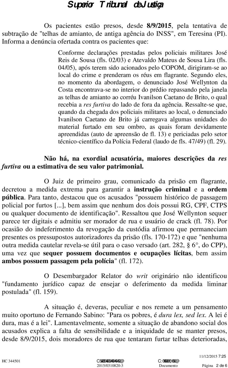 04/05), após terem sido acionados pelo COPOM, dirigiram-se ao local do crime e prenderam os réus em flagrante.