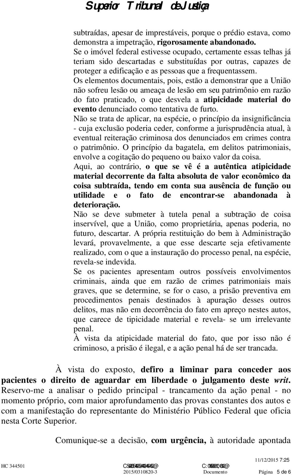 Os elementos documentais, pois, estão a demonstrar que a União não sofreu lesão ou ameaça de lesão em seu patrimônio em razão do fato praticado, o que desvela a atipicidade material do evento