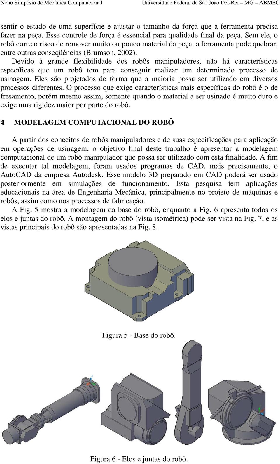 Devido à grande flexibilidade dos robôs manipuladores, não há características específicas que um robô tem para conseguir realizar um determinado processo de usinagem.