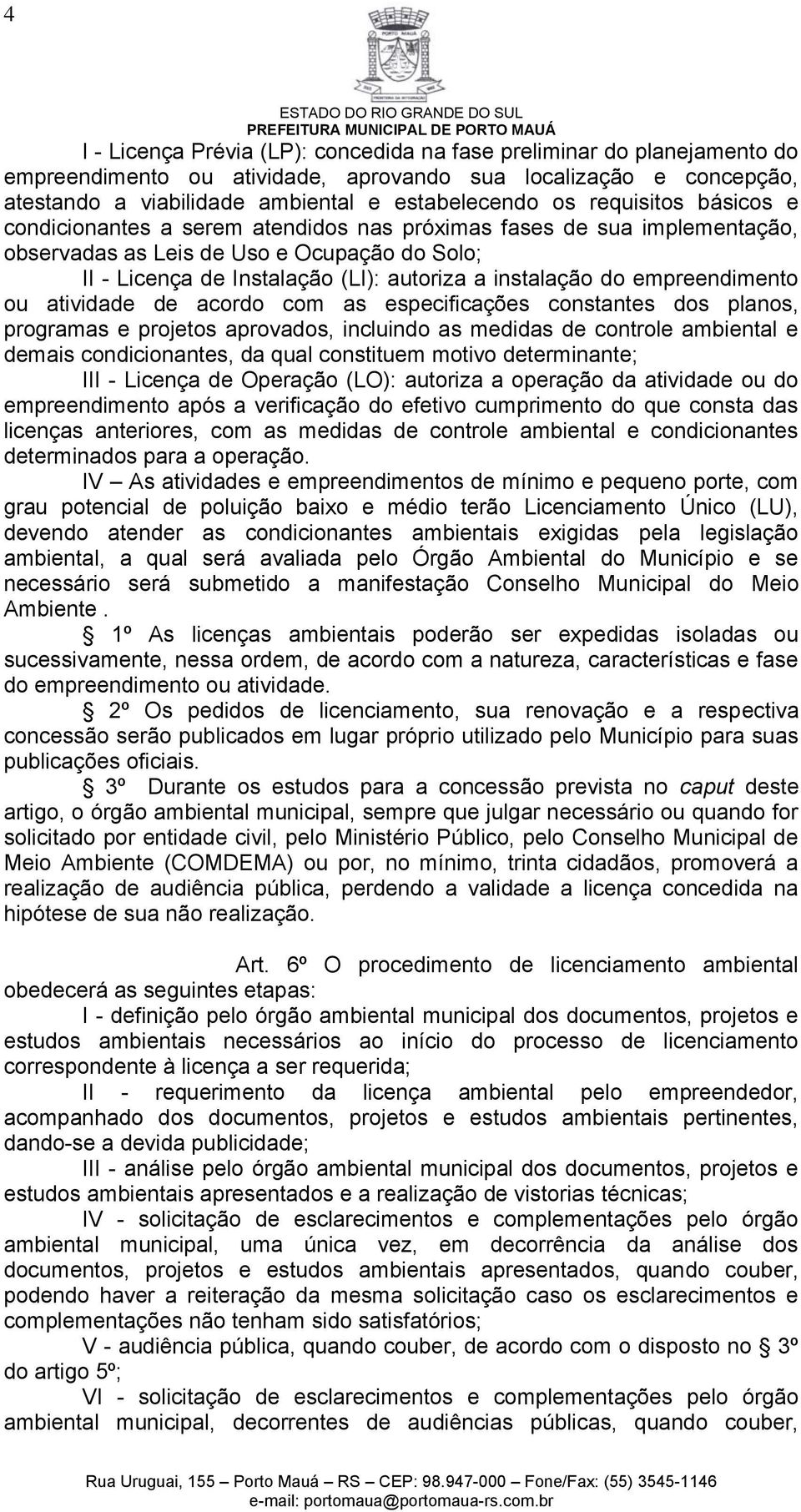 empreendimento ou atividade de acordo com as especificações constantes dos planos, programas e projetos aprovados, incluindo as medidas de controle ambiental e demais condicionantes, da qual