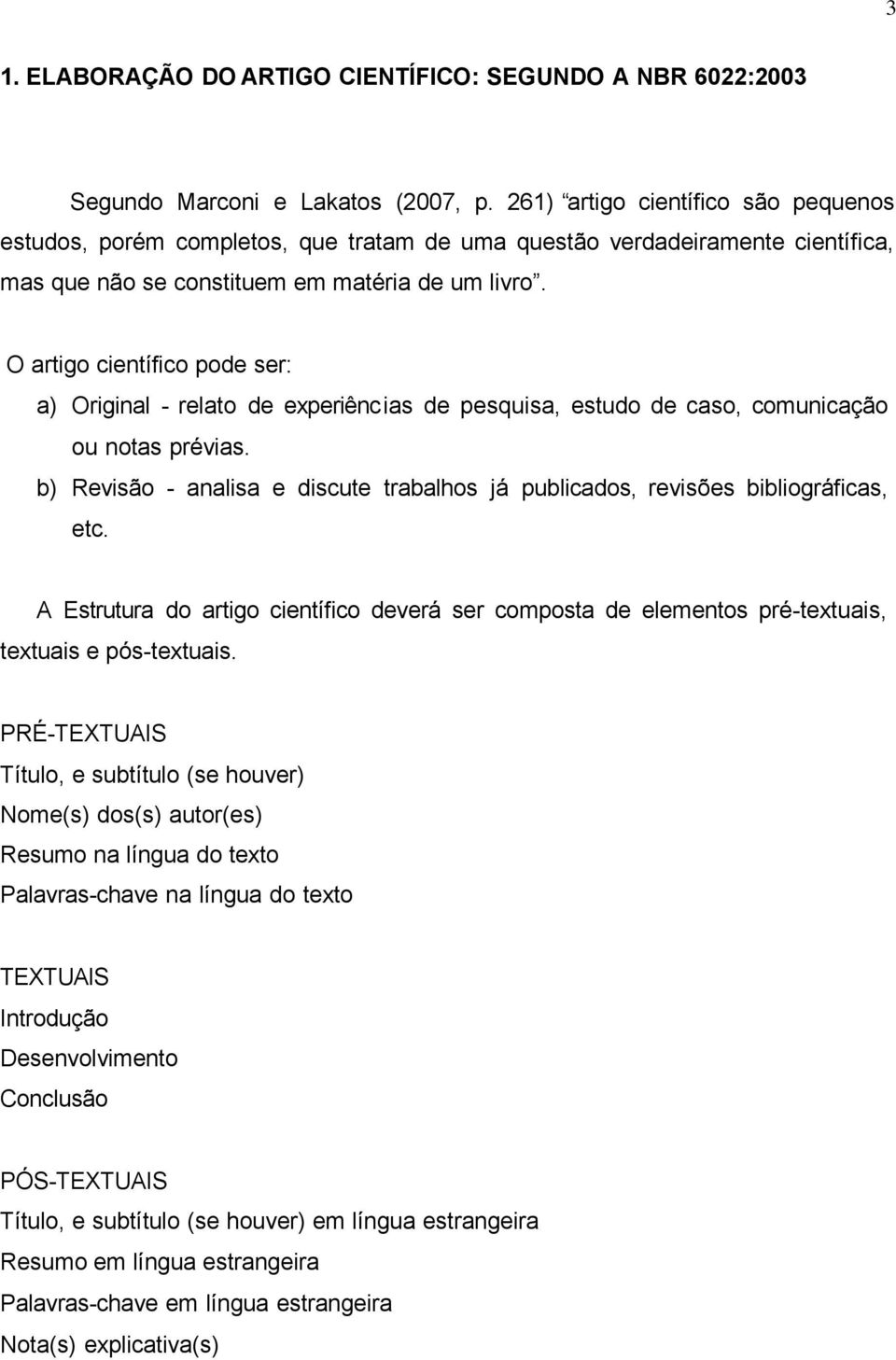 O artigo científico pode ser: a) Original - relato de experiênc ias de pesquisa, estudo de caso, comunicação ou notas prévias.