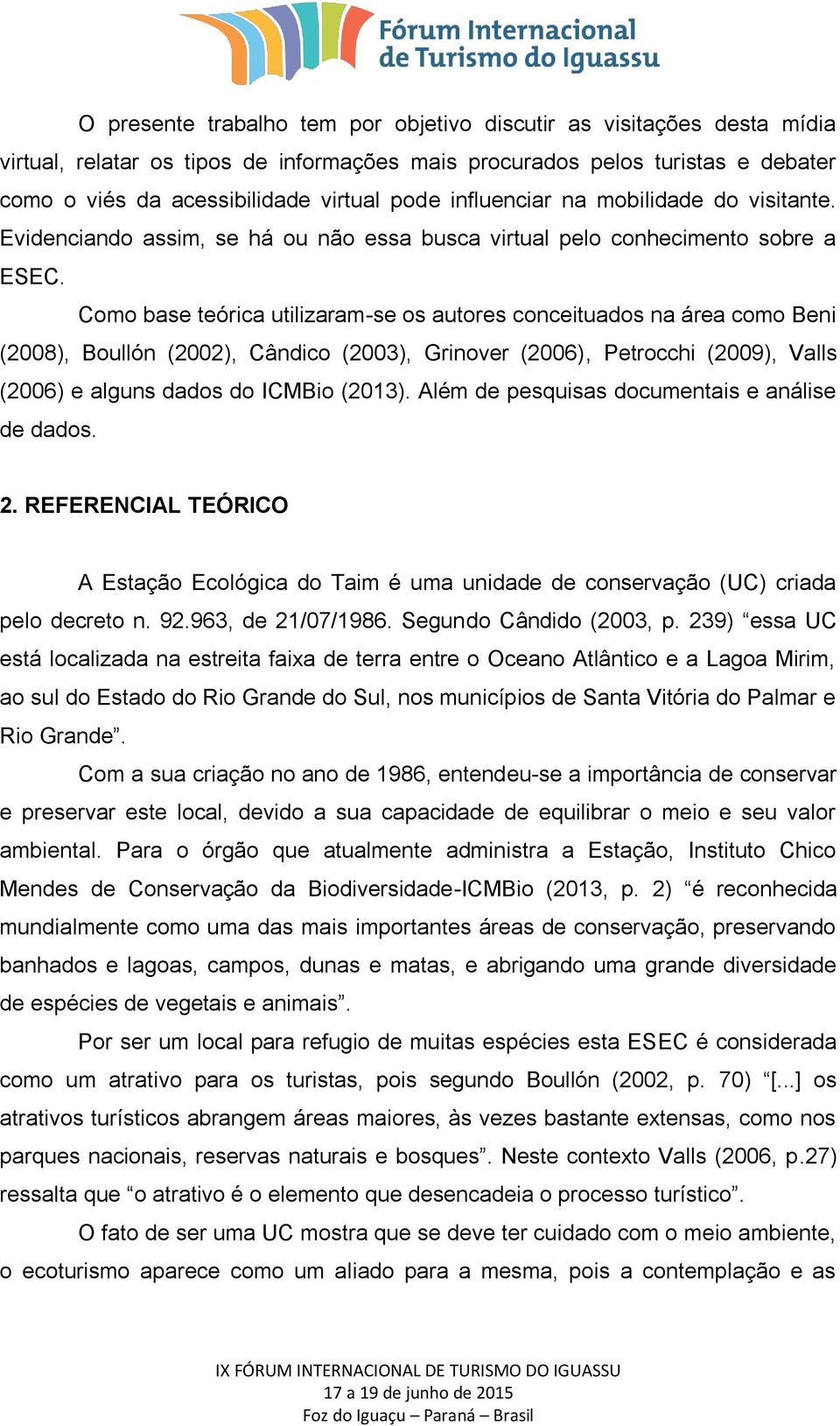 Como base teórica utilizaram-se os autores conceituados na área como Beni (2008), Boullón (2002), Cândico (2003), Grinover (2006), Petrocchi (2009), Valls (2006) e alguns dados do ICMBio (2013).