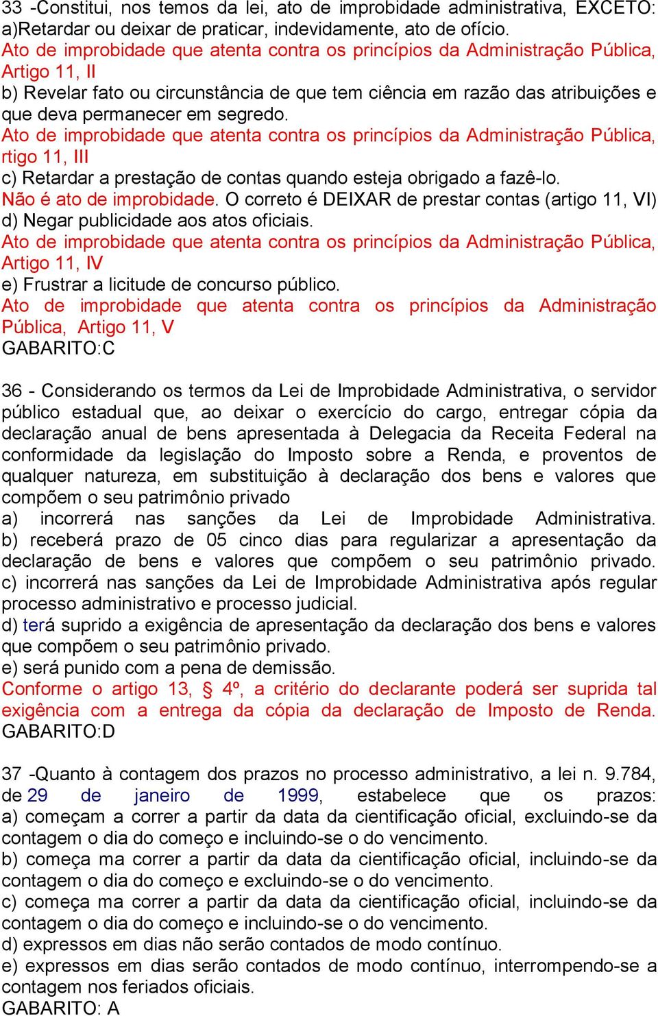 segredo. Ato de improbidade que atenta contra os princípios da Administração Pública, rtigo 11, III c) Retardar a prestação de contas quando esteja obrigado a fazê-lo. Não é ato de improbidade.