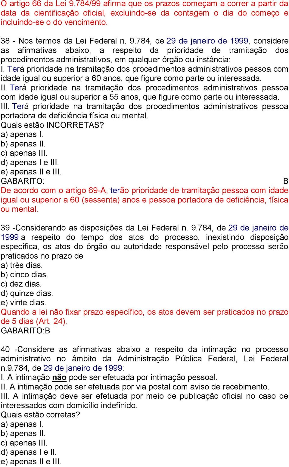 784, de 29 de janeiro de 1999, considere as afirmativas abaixo, a respeito da prioridade de tramitação dos procedimentos administrativos, em qualquer órgão ou instância: I.