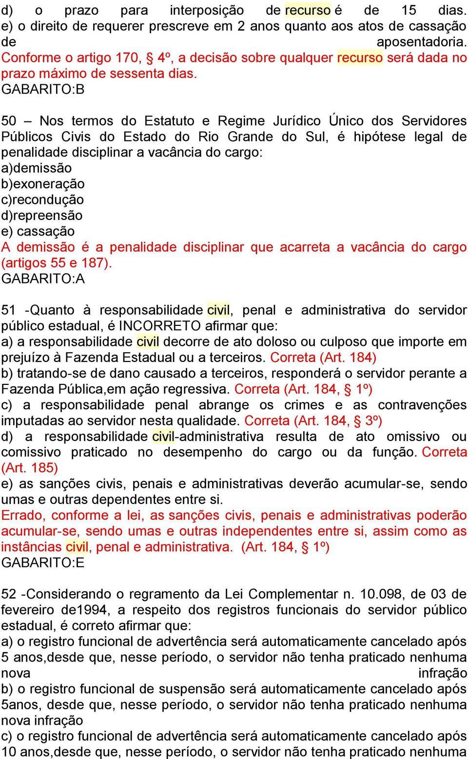 GABARITO:B 50 Nos termos do Estatuto e Regime Jurídico Único dos Servidores Públicos Civis do Estado do Rio Grande do Sul, é hipótese legal de penalidade disciplinar a vacância do cargo: a)demissão