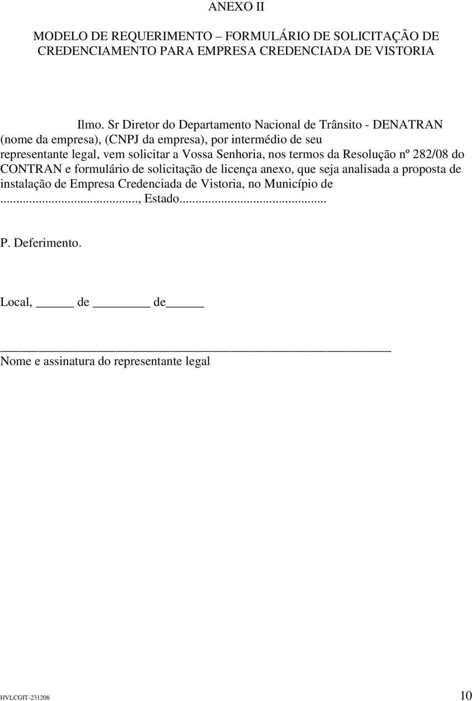 solicitar a Vossa Senhoria, nos termos da Resolução nº 282/08 do CONTRAN e formulário de solicitação de licença anexo, que seja analisada a