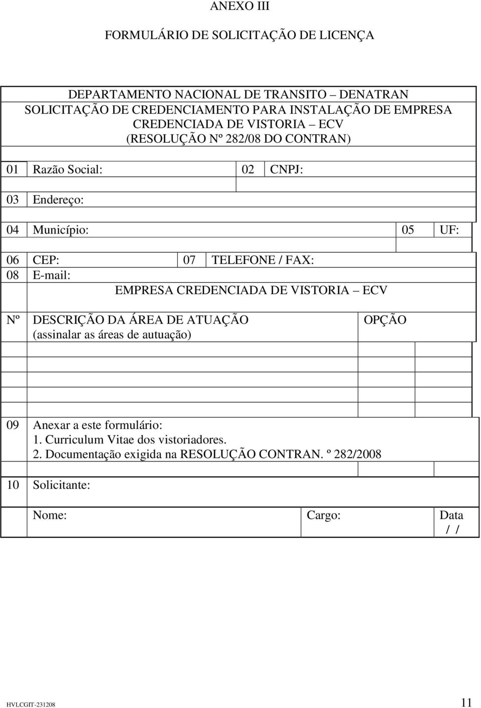 08 E-mail: EMPRESA CREDENCIADA DE VISTORIA ECV Nº DESCRIÇÃO DA ÁREA DE ATUAÇÃO (assinalar as áreas de autuação) OPÇÃO 09 Anexar a este formulário: 1.