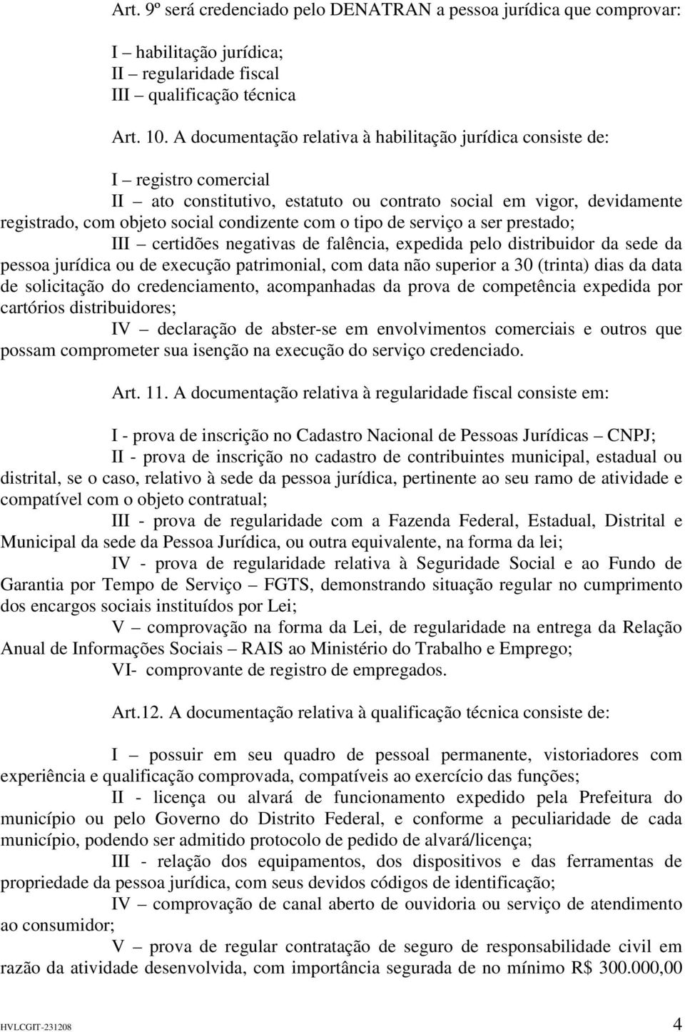 tipo de serviço a ser prestado; III certidões negativas de falência, expedida pelo distribuidor da sede da pessoa jurídica ou de execução patrimonial, com data não superior a 30 (trinta) dias da data