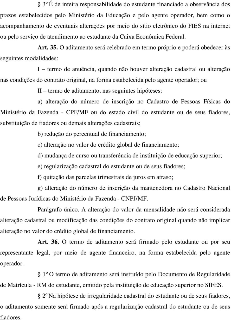 O aditamento será celebrado em termo próprio e poderá obedecer às seguintes modalidades: I termo de anuência, quando não houver alteração cadastral ou alteração nas condições do contrato original, na