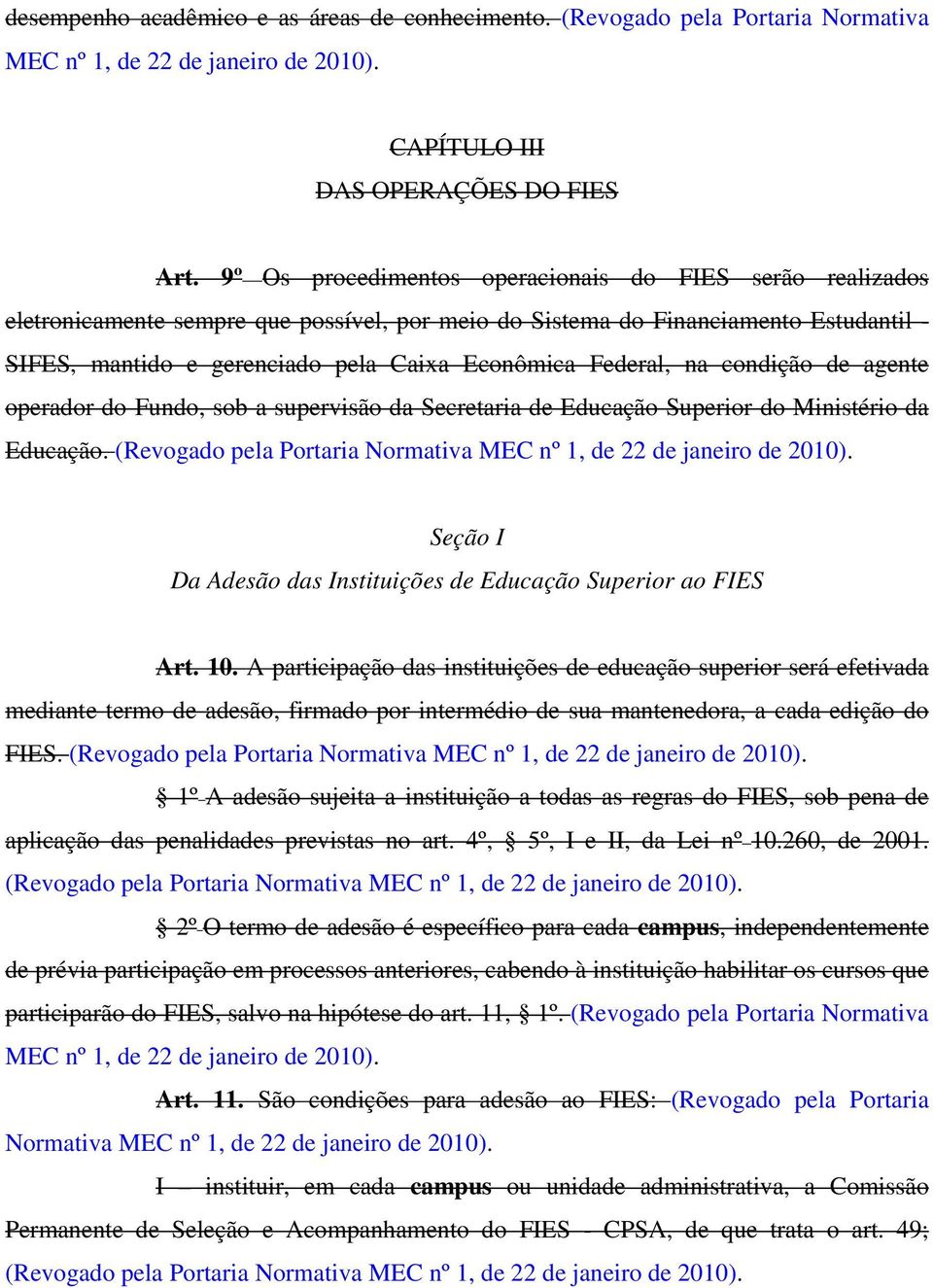 Federal, na condição de agente operador do Fundo, sob a supervisão da Secretaria de Educação Superior do Ministério da Educação.