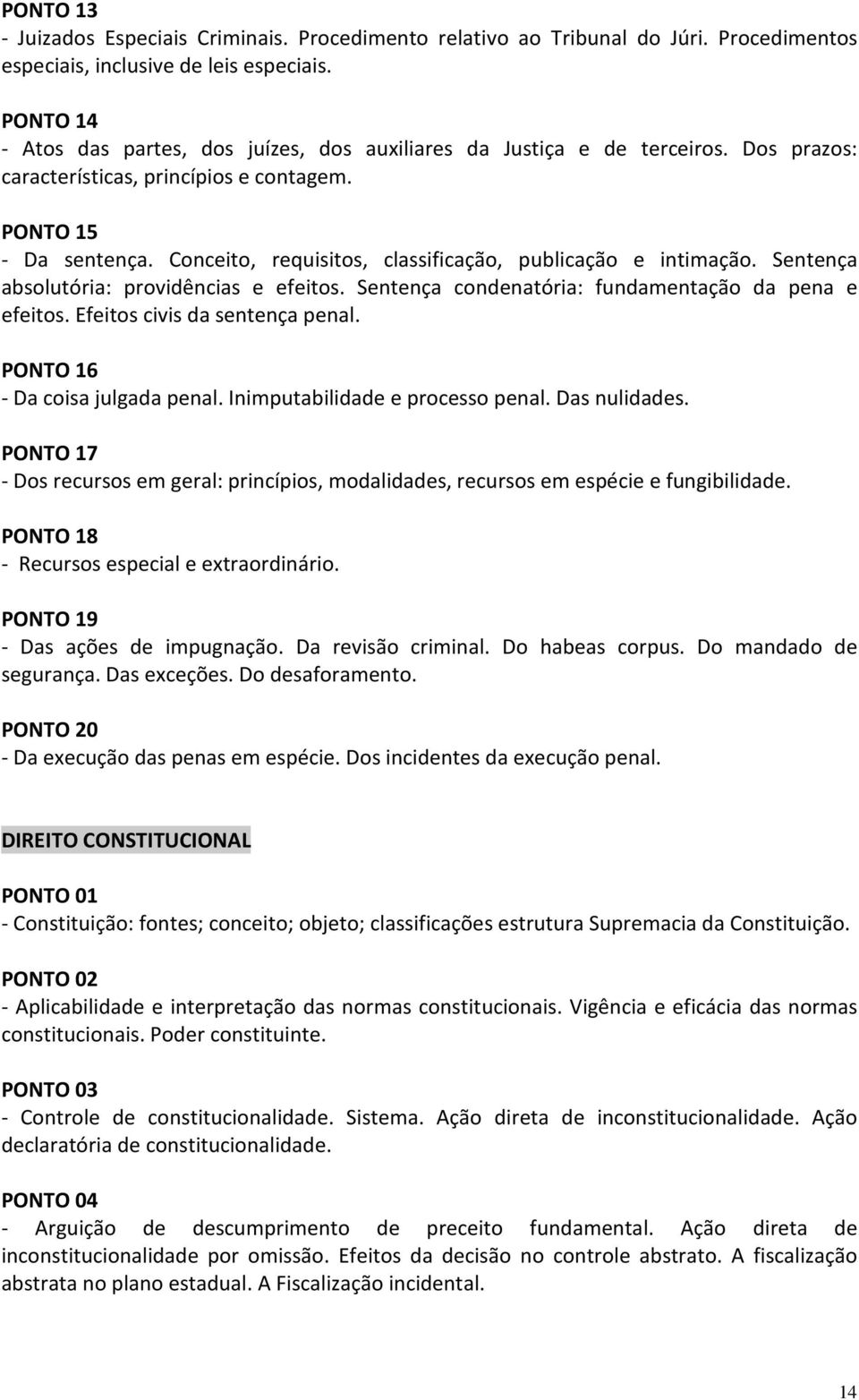 Conceito, requisitos, classificação, publicação e intimação. Sentença absolutória: providências e efeitos. Sentença condenatória: fundamentação da pena e efeitos. Efeitos civis da sentença penal.