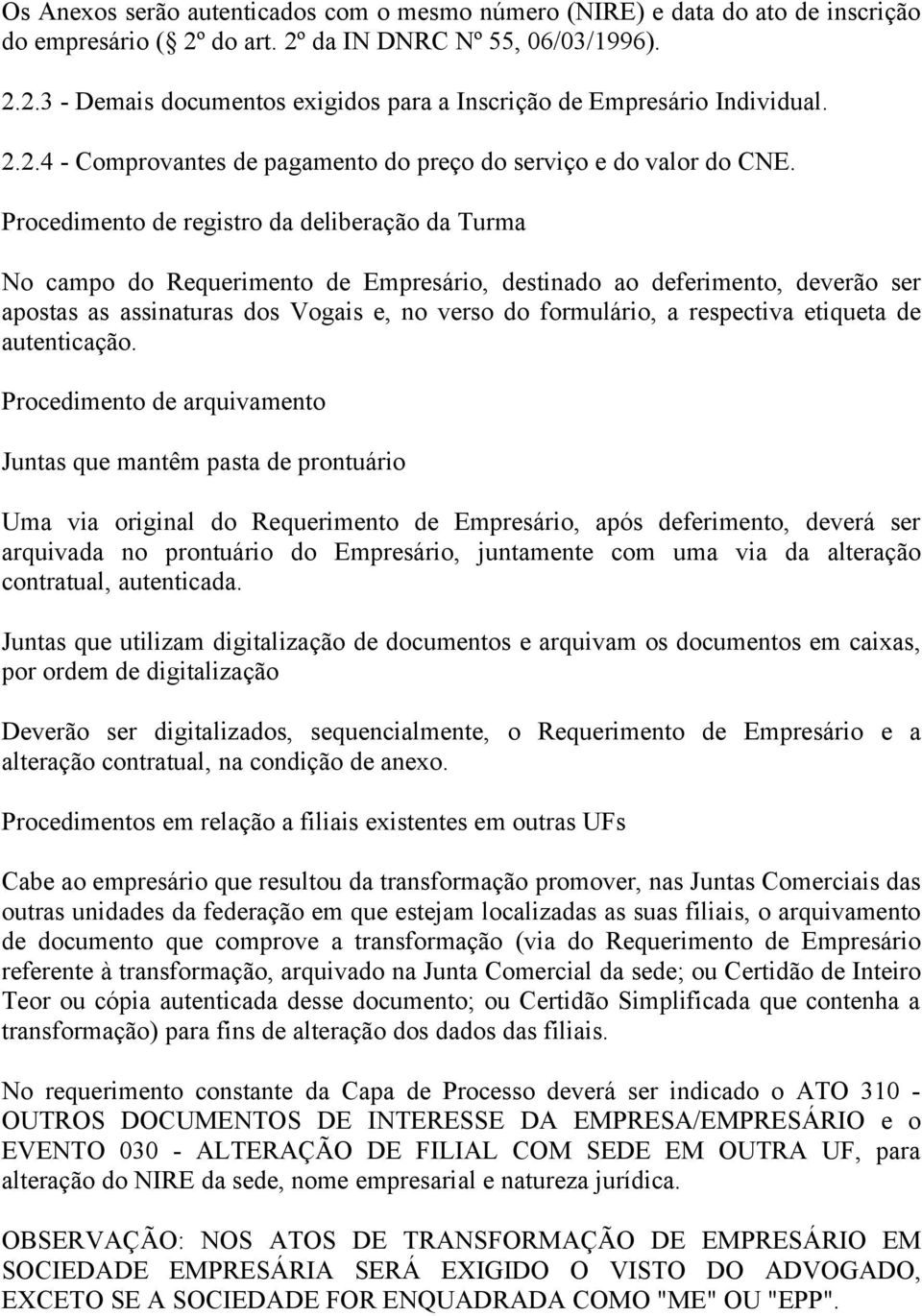 Procedimento de registro da deliberação da Turma No campo do Requerimento de Empresário, destinado ao deferimento, deverão ser apostas as assinaturas dos Vogais e, no verso do formulário, a