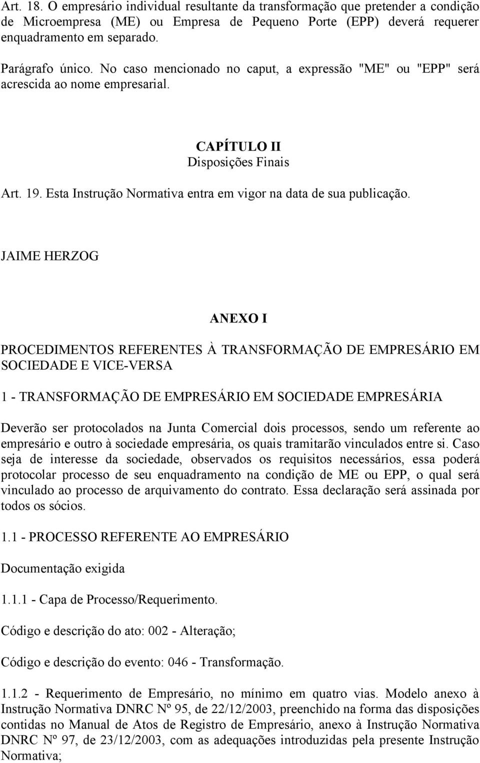 JAIME HERZOG ANEXO I PROCEDIMENTOS REFERENTES À TRANSFORMAÇÃO DE EMPRESÁRIO EM SOCIEDADE E VICE-VERSA 1 - TRANSFORMAÇÃO DE EMPRESÁRIO EM SOCIEDADE EMPRESÁRIA Deverão ser protocolados na Junta