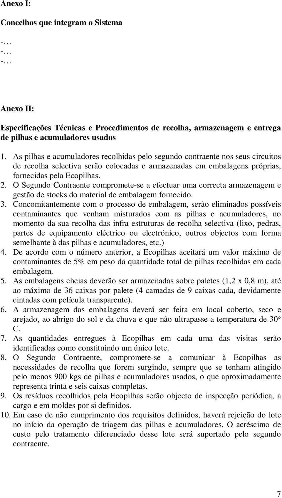 O Segundo Contraente compromete-se a efectuar uma correcta armazenagem e gestão de stocks do material de embalagem fornecido. 3.