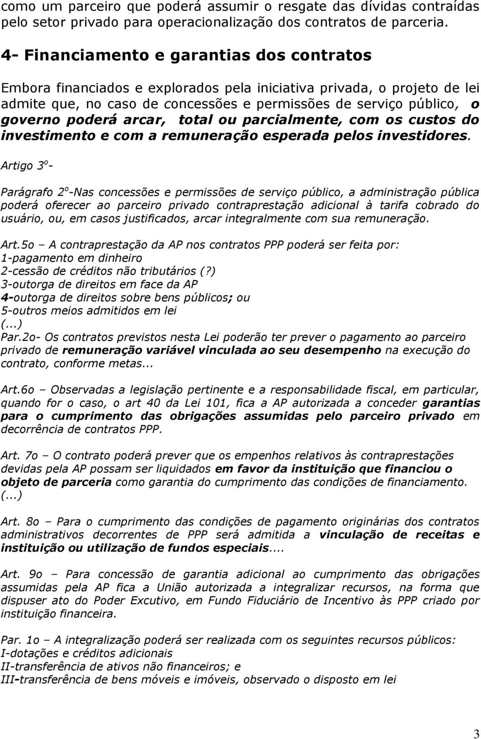 poderá arcar, total ou parcialmente, com os custos do investimento e com a remuneração esperada pelos investidores.