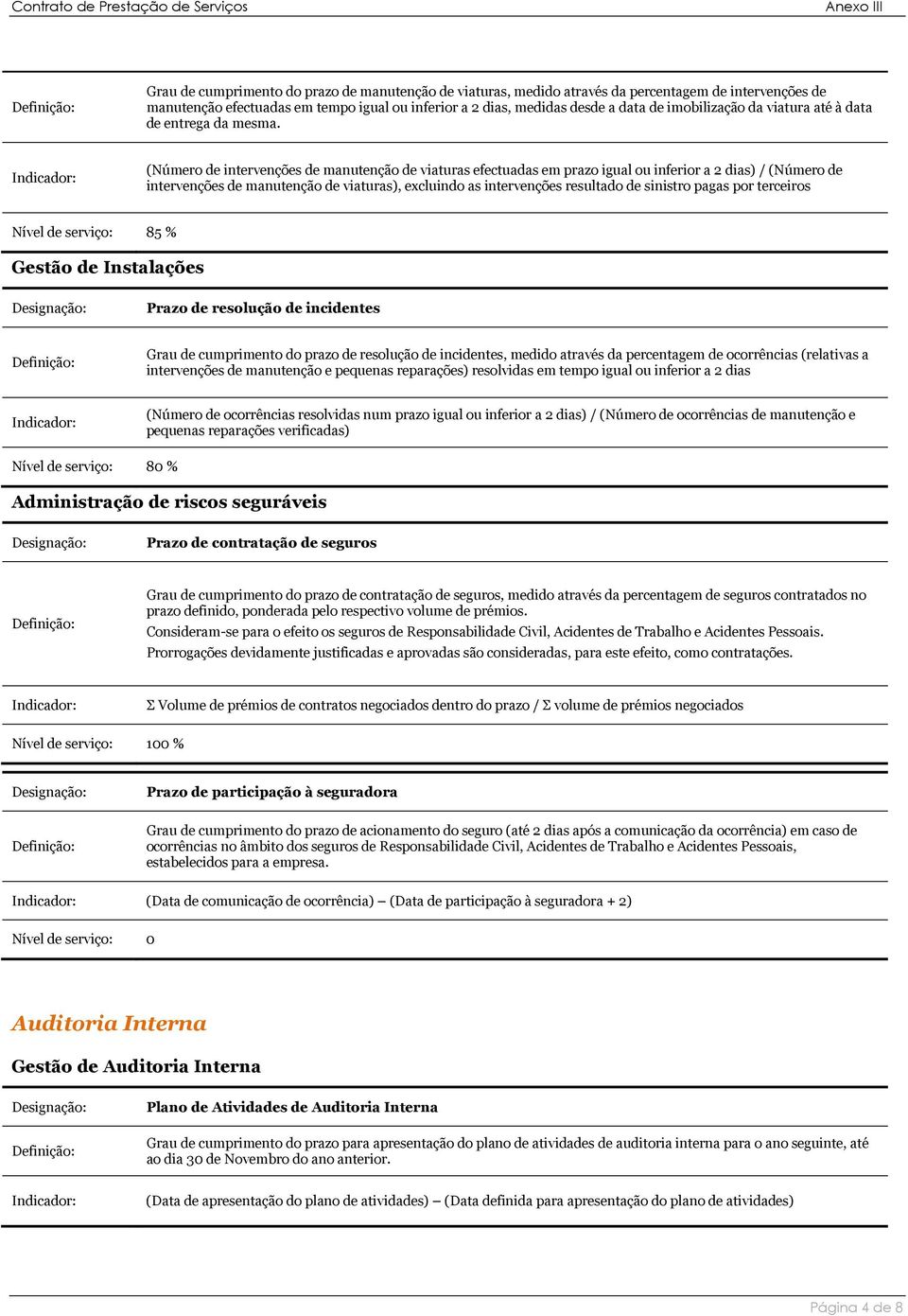 (Número de intervenções de manutenção de viaturas efectuadas em prazo igual ou inferior a 2 dias) / (Número de intervenções de manutenção de viaturas), excluindo as intervenções resultado de sinistro